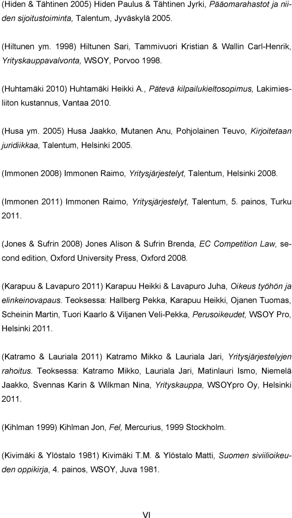 , Pätevä kilpailukieltosopimus, Lakimiesliiton kustannus, Vantaa 2010. (Husa ym. 2005) Husa Jaakko, Mutanen Anu, Pohjolainen Teuvo, Kirjoitetaan juridiikkaa, Talentum, Helsinki 2005.