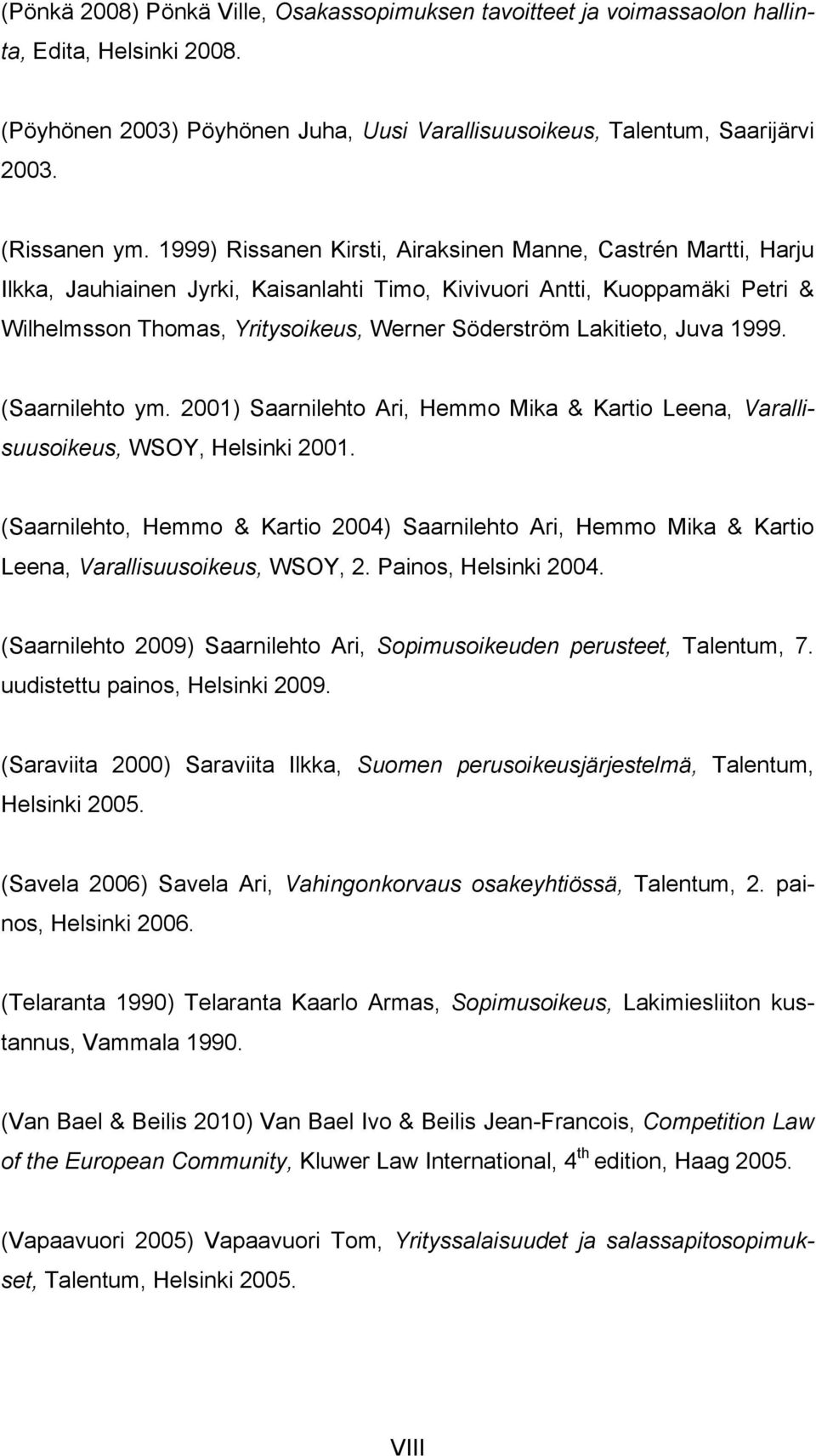 Lakitieto, Juva 1999. (Saarnilehto ym. 2001) Saarnilehto Ari, Hemmo Mika & Kartio Leena, Varallisuusoikeus, WSOY, Helsinki 2001.