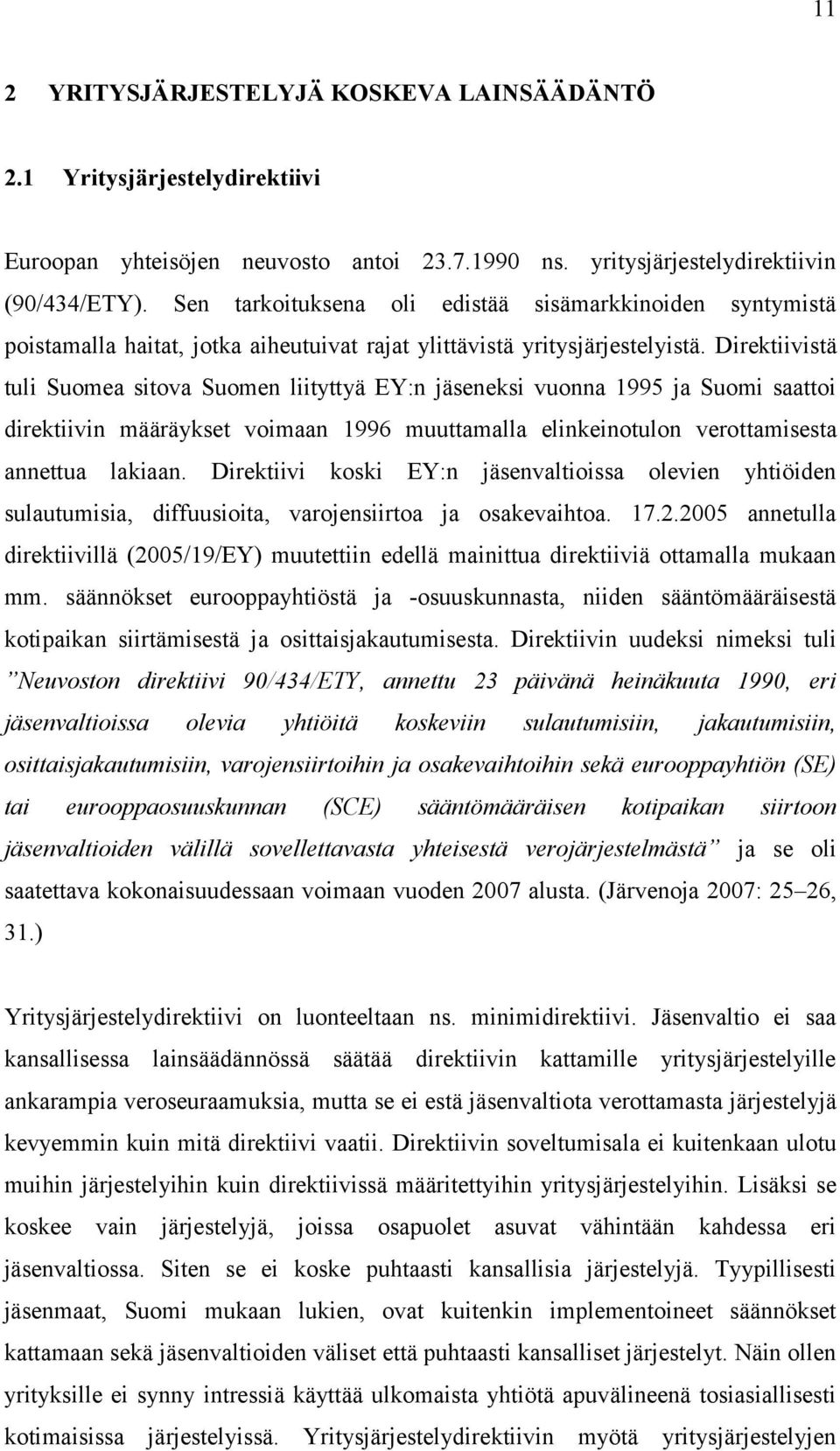 Direktiivistä tuli Suomea sitova Suomen liityttyä EY:n jäseneksi vuonna 1995 ja Suomi saattoi direktiivin määräykset voimaan 1996 muuttamalla elinkeinotulon verottamisesta annettua lakiaan.