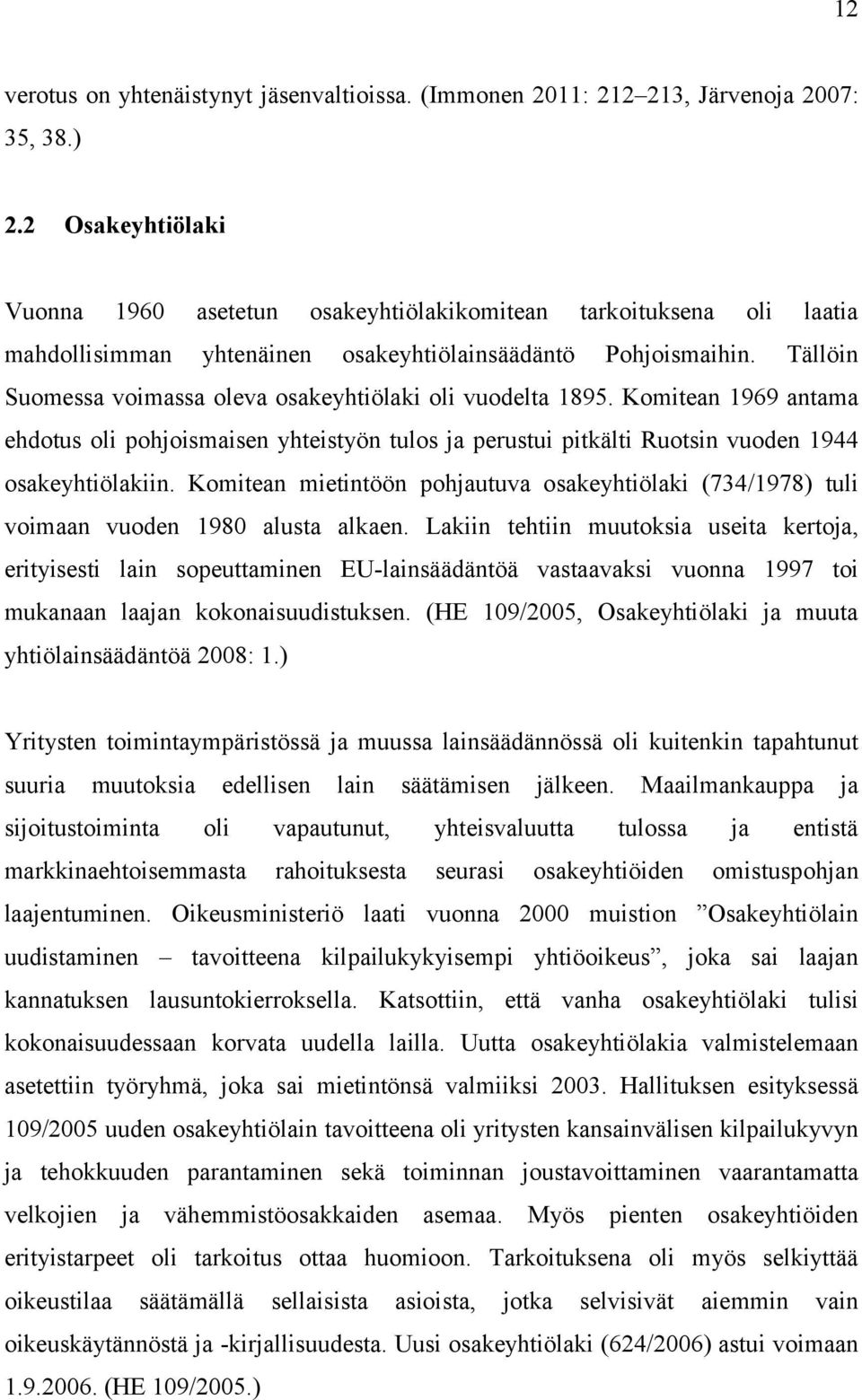 Tällöin Suomessa voimassa oleva osakeyhtiölaki oli vuodelta 1895. Komitean 1969 antama ehdotus oli pohjoismaisen yhteistyön tulos ja perustui pitkälti Ruotsin vuoden 1944 osakeyhtiölakiin.