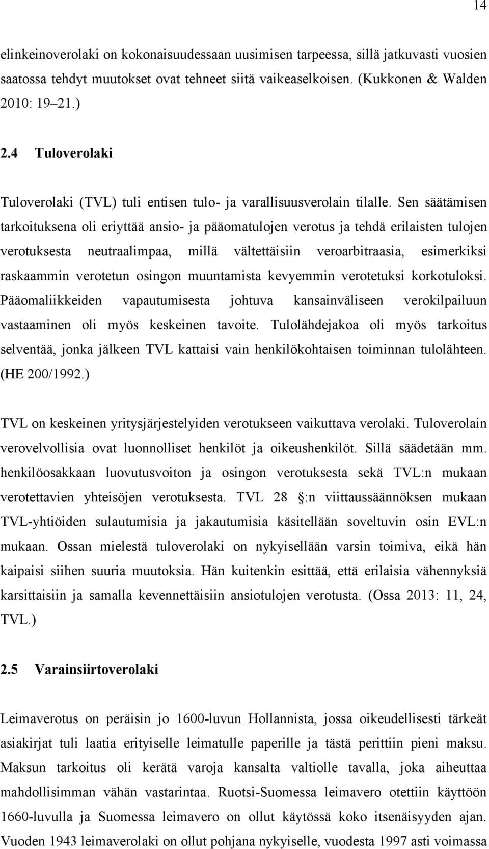 Sen säätämisen tarkoituksena oli eriyttää ansio- ja pääomatulojen verotus ja tehdä erilaisten tulojen verotuksesta neutraalimpaa, millä vältettäisiin veroarbitraasia, esimerkiksi raskaammin verotetun