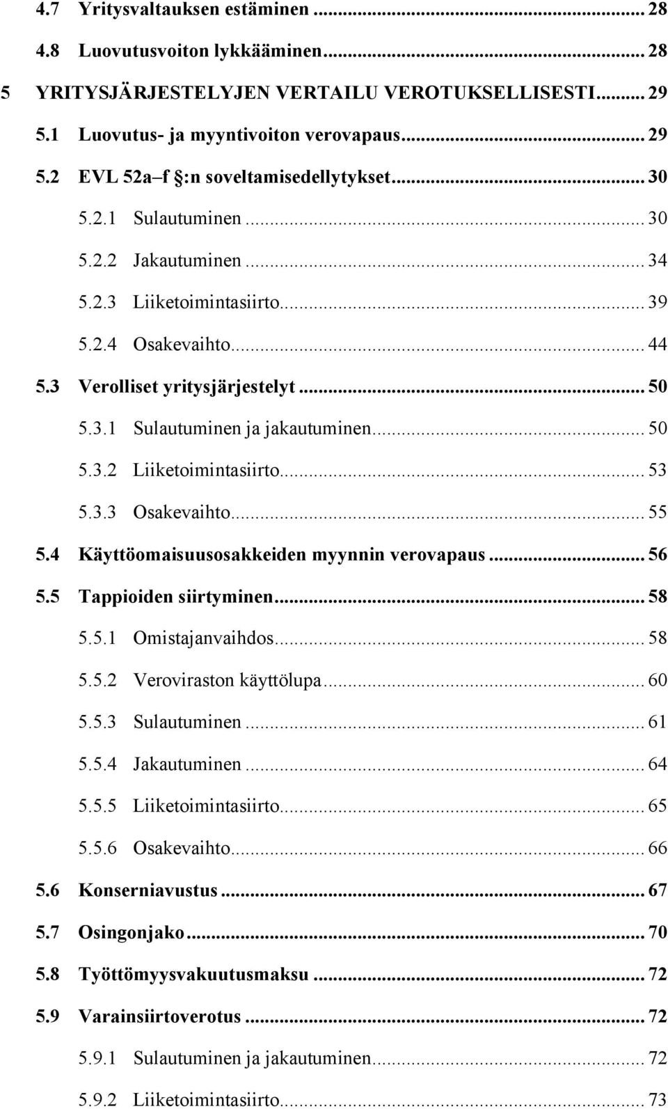 .. 53 5.3.3 Osakevaihto... 55 5.4 Käyttöomaisuusosakkeiden myynnin verovapaus... 56 5.5 Tappioiden siirtyminen... 58 5.5.1 Omistajanvaihdos... 58 5.5.2 Veroviraston käyttölupa... 60 5.5.3 Sulautuminen.