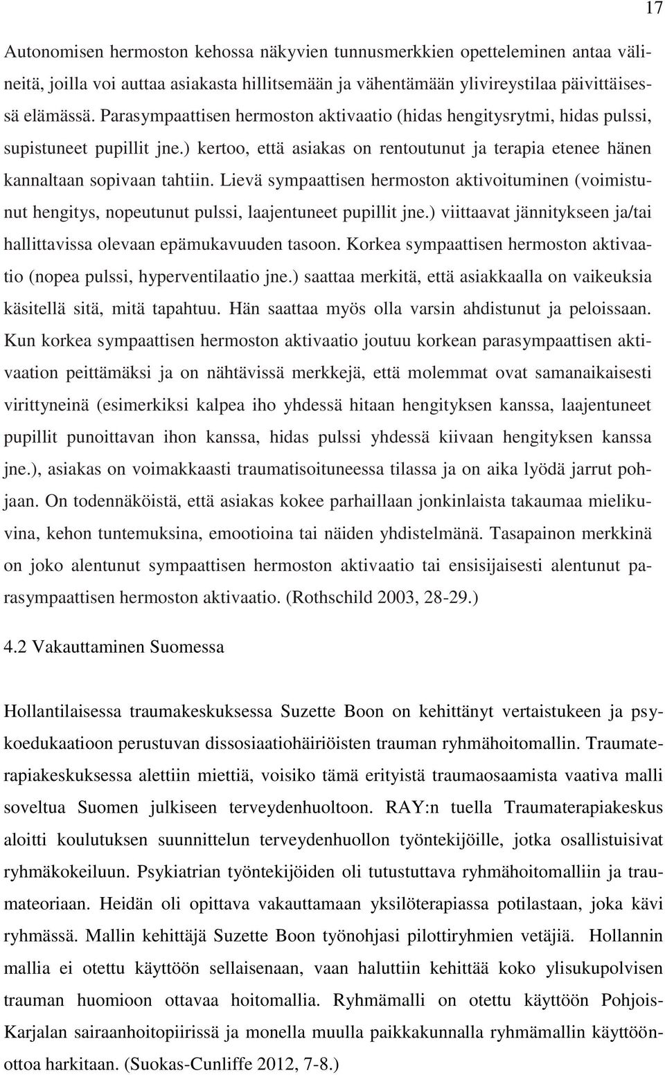 Lievä sympaattisen hermoston aktivoituminen (voimistunut hengitys, nopeutunut pulssi, laajentuneet pupillit jne.) viittaavat jännitykseen ja/tai hallittavissa olevaan epämukavuuden tasoon.