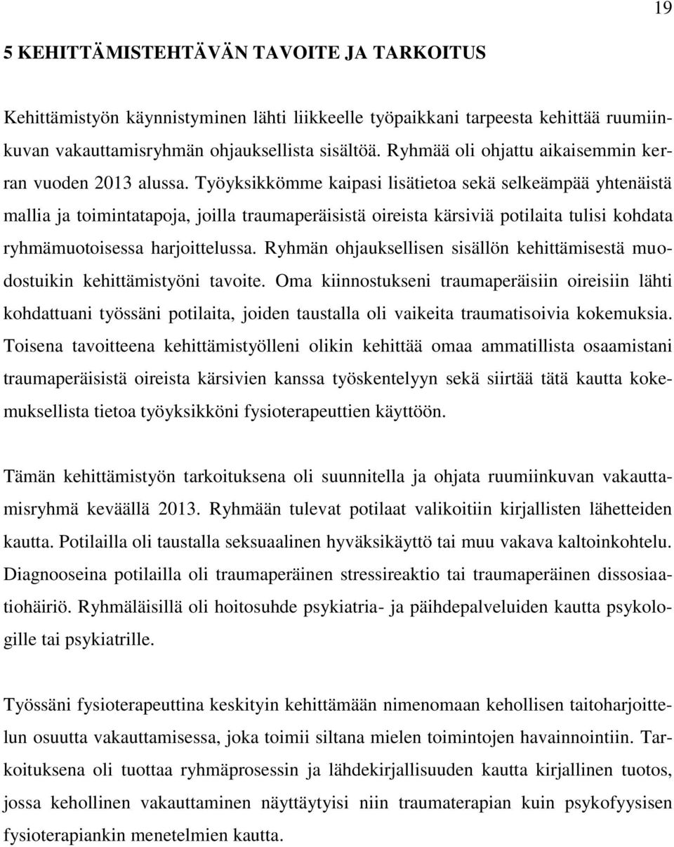 Työyksikkömme kaipasi lisätietoa sekä selkeämpää yhtenäistä mallia ja toimintatapoja, joilla traumaperäisistä oireista kärsiviä potilaita tulisi kohdata ryhmämuotoisessa harjoittelussa.