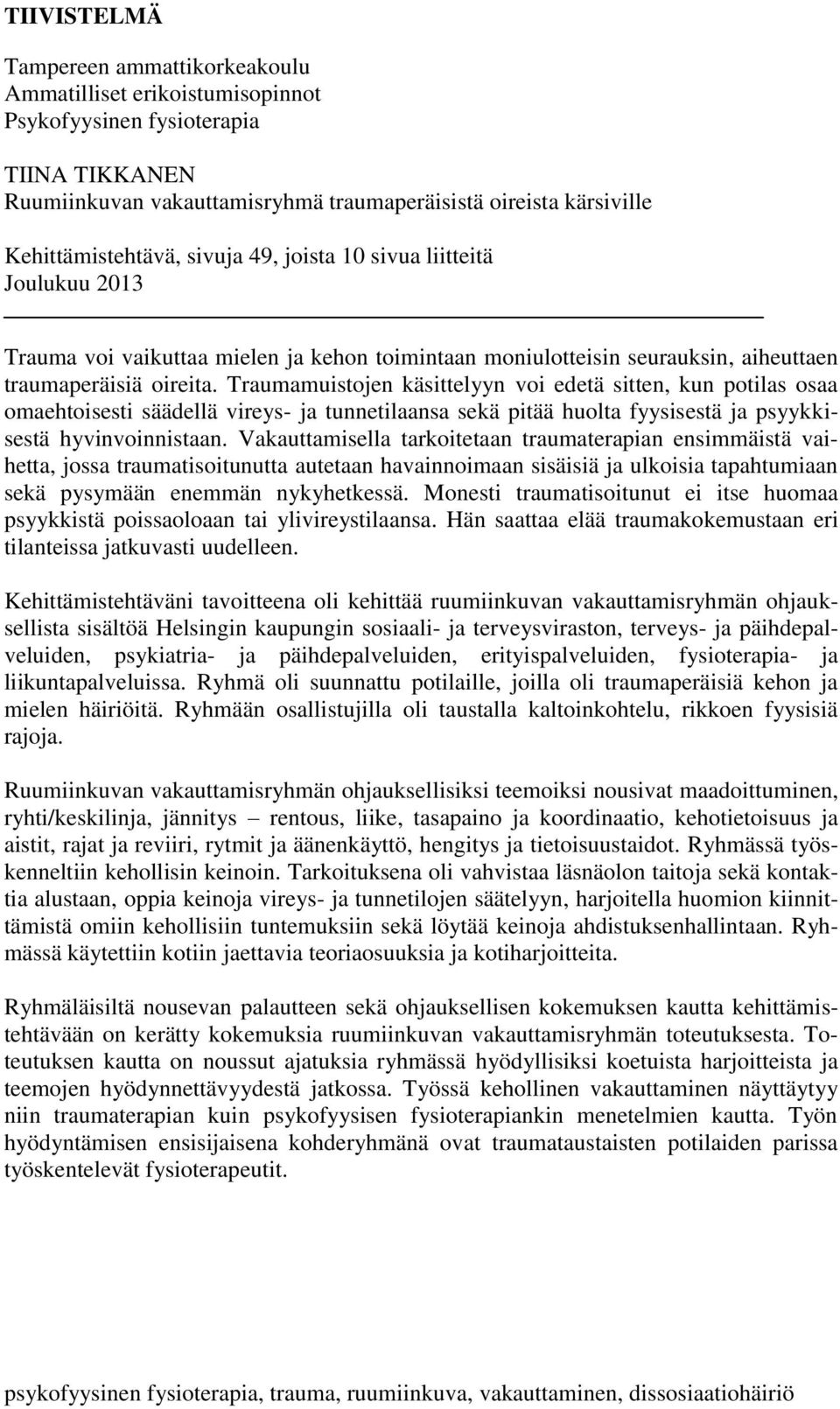 Traumamuistojen käsittelyyn voi edetä sitten, kun potilas osaa omaehtoisesti säädellä vireys- ja tunnetilaansa sekä pitää huolta fyysisestä ja psyykkisestä hyvinvoinnistaan.