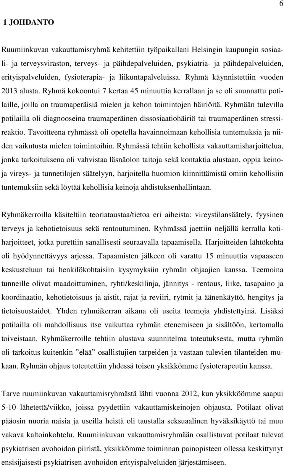 Ryhmä kokoontui 7 kertaa 45 minuuttia kerrallaan ja se oli suunnattu potilaille, joilla on traumaperäisiä mielen ja kehon toimintojen häiriöitä.