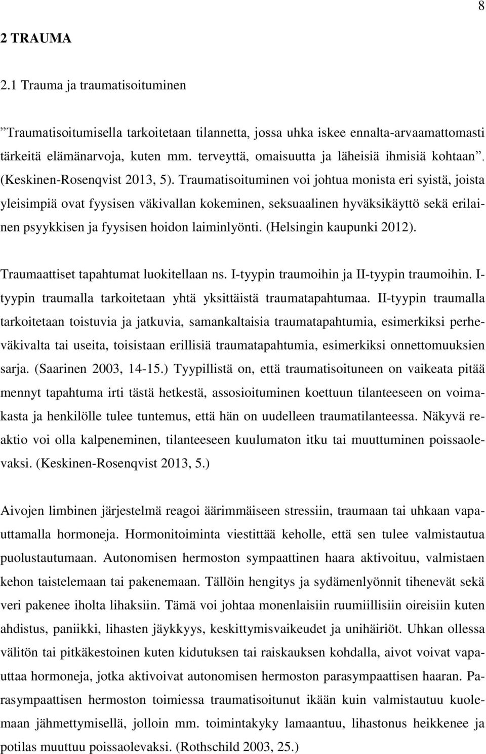 Traumatisoituminen voi johtua monista eri syistä, joista yleisimpiä ovat fyysisen väkivallan kokeminen, seksuaalinen hyväksikäyttö sekä erilainen psyykkisen ja fyysisen hoidon laiminlyönti.