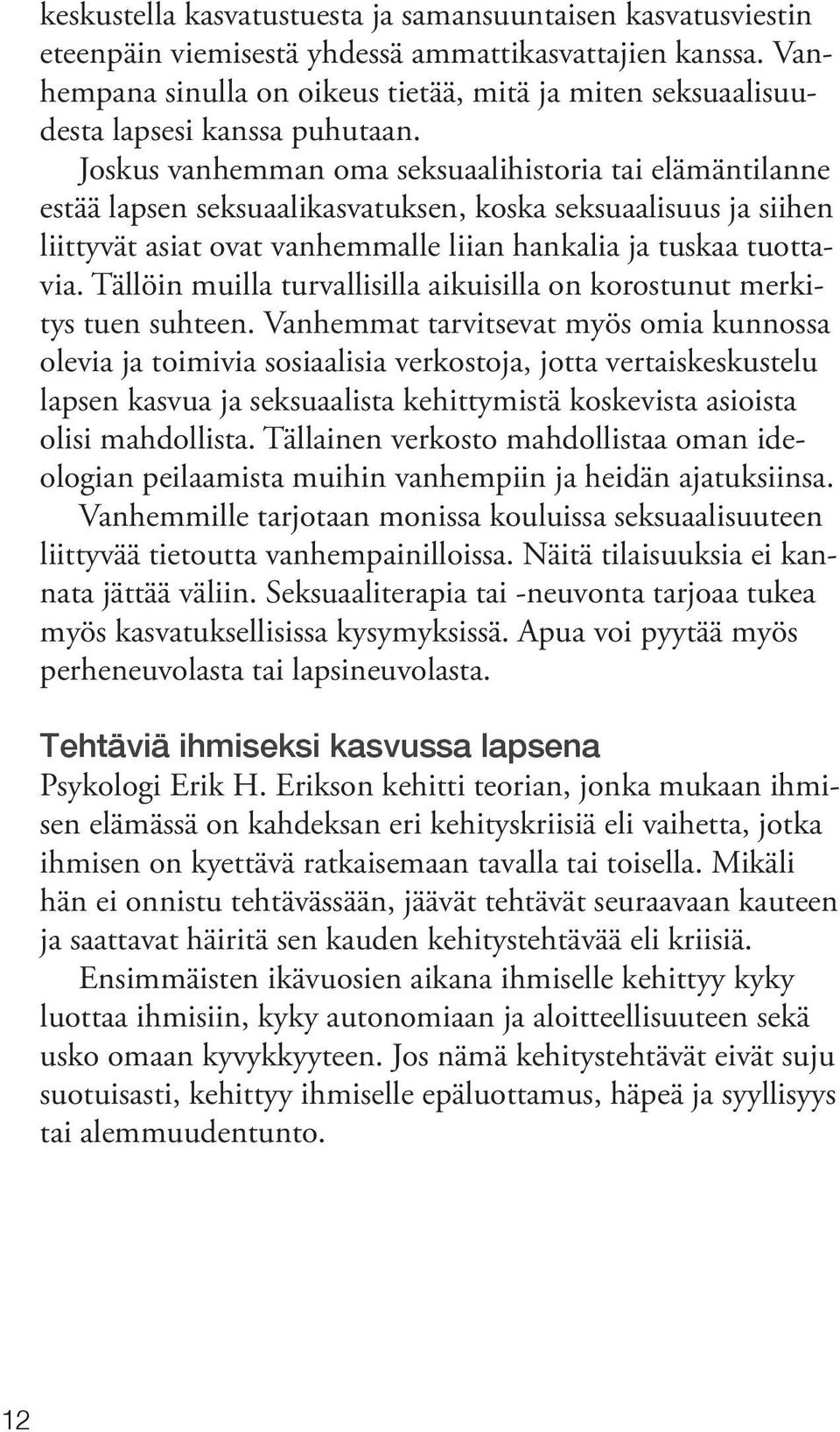 Joskus vanhemman oma seksuaalihistoria tai elämäntilanne estää lapsen seksuaalikasvatuksen, koska seksuaalisuus ja siihen liittyvät asiat ovat vanhemmalle liian hankalia ja tuskaa tuottavia.