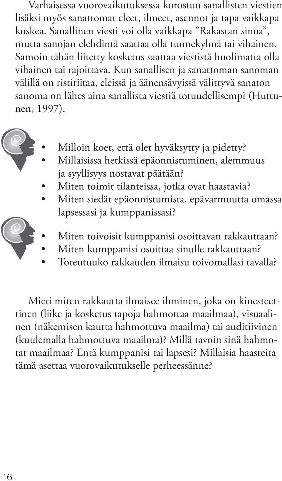 Samoin tähän liitetty kosketus saattaa viestistä huolimatta olla vihainen tai rajoittava.