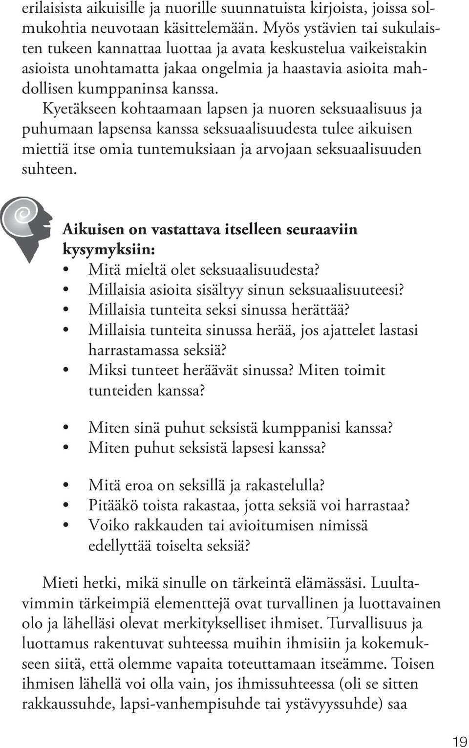 Kyetäkseen kohtaamaan lapsen ja nuoren seksuaalisuus ja puhumaan lapsensa kanssa seksuaalisuudesta tulee aikuisen miettiä itse omia tuntemuksiaan ja arvojaan seksuaalisuuden suhteen.