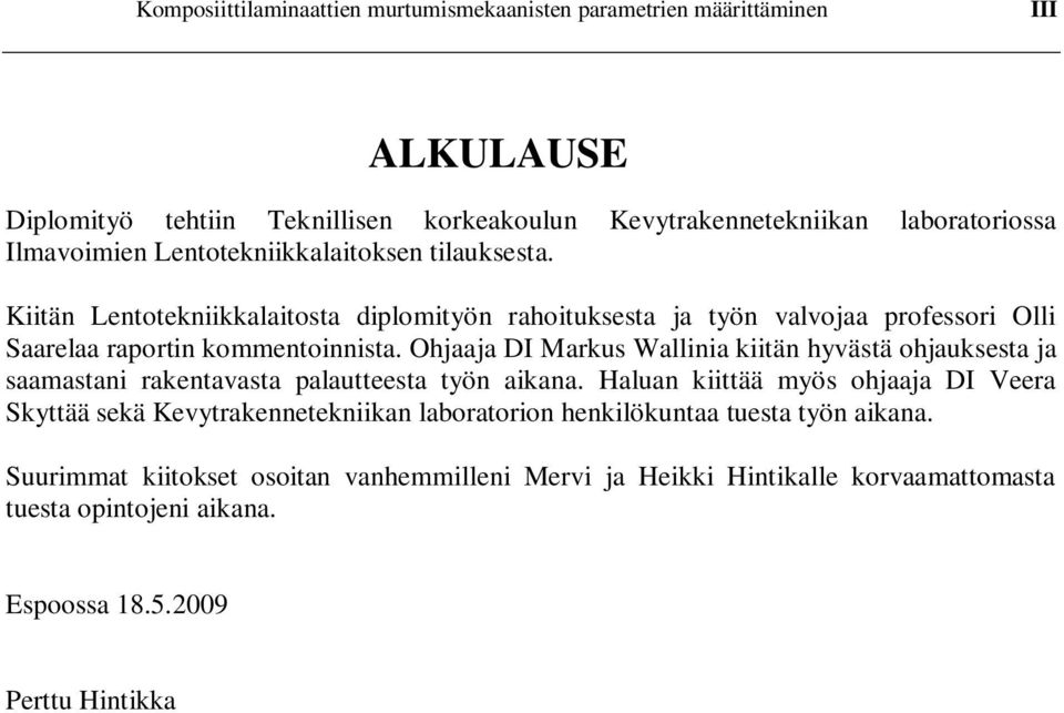 Ohjaaja DI Markus Wallinia kiitän hyvästä ohjauksesta ja saamastani rakentavasta palautteesta työn aikana.