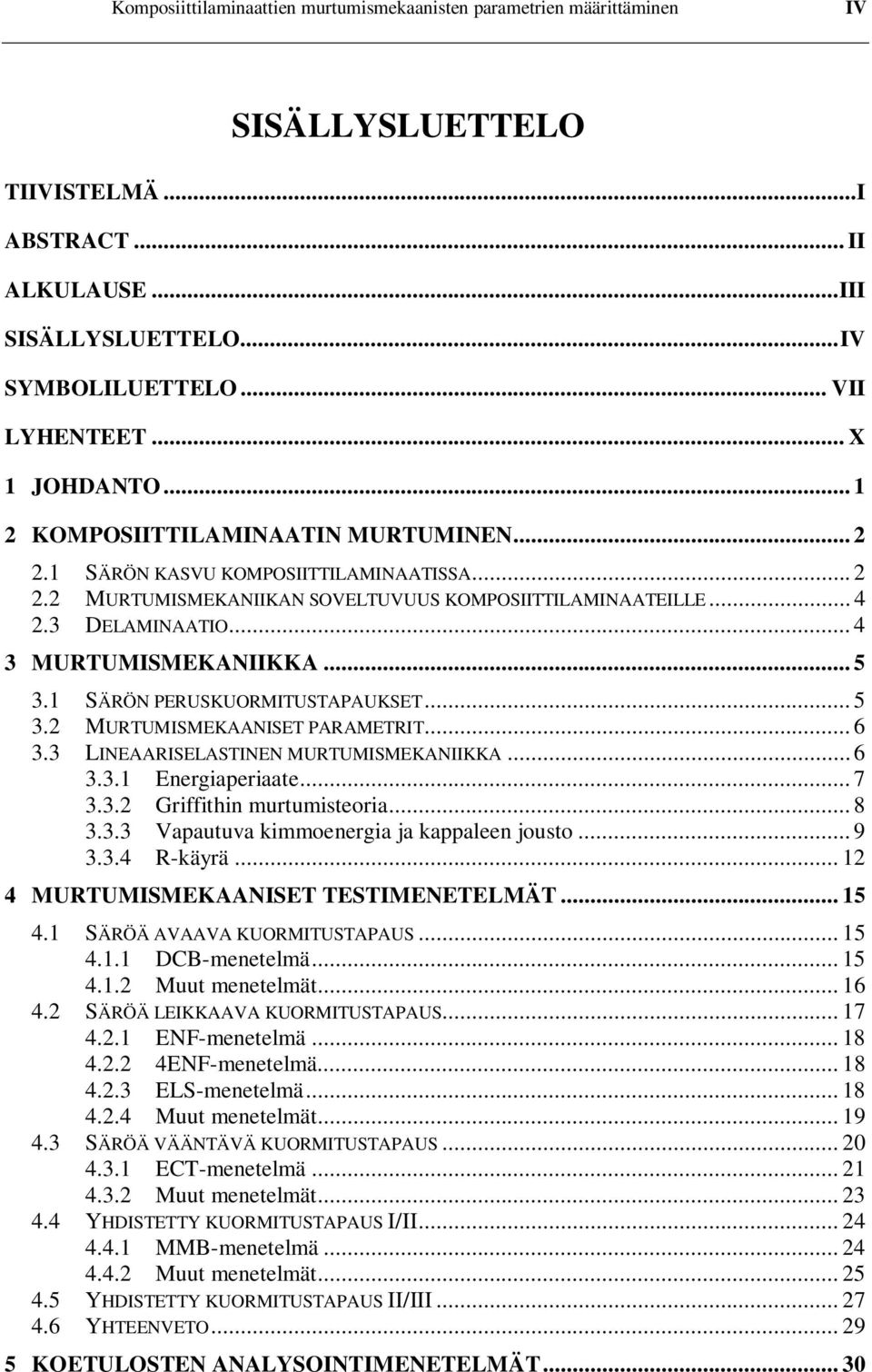 .. 4 3 MURTUMISMEKANIIKKA... 5 3.1 SÄRÖN PERUSKUORMITUSTAPAUKSET... 5 3.2 MURTUMISMEKAANISET PARAMETRIT... 6 3.3 LINEAARISELASTINEN MURTUMISMEKANIIKKA... 6 3.3.1 Energiaperiaate... 7 3.3.2 Griffithin murtumisteoria.