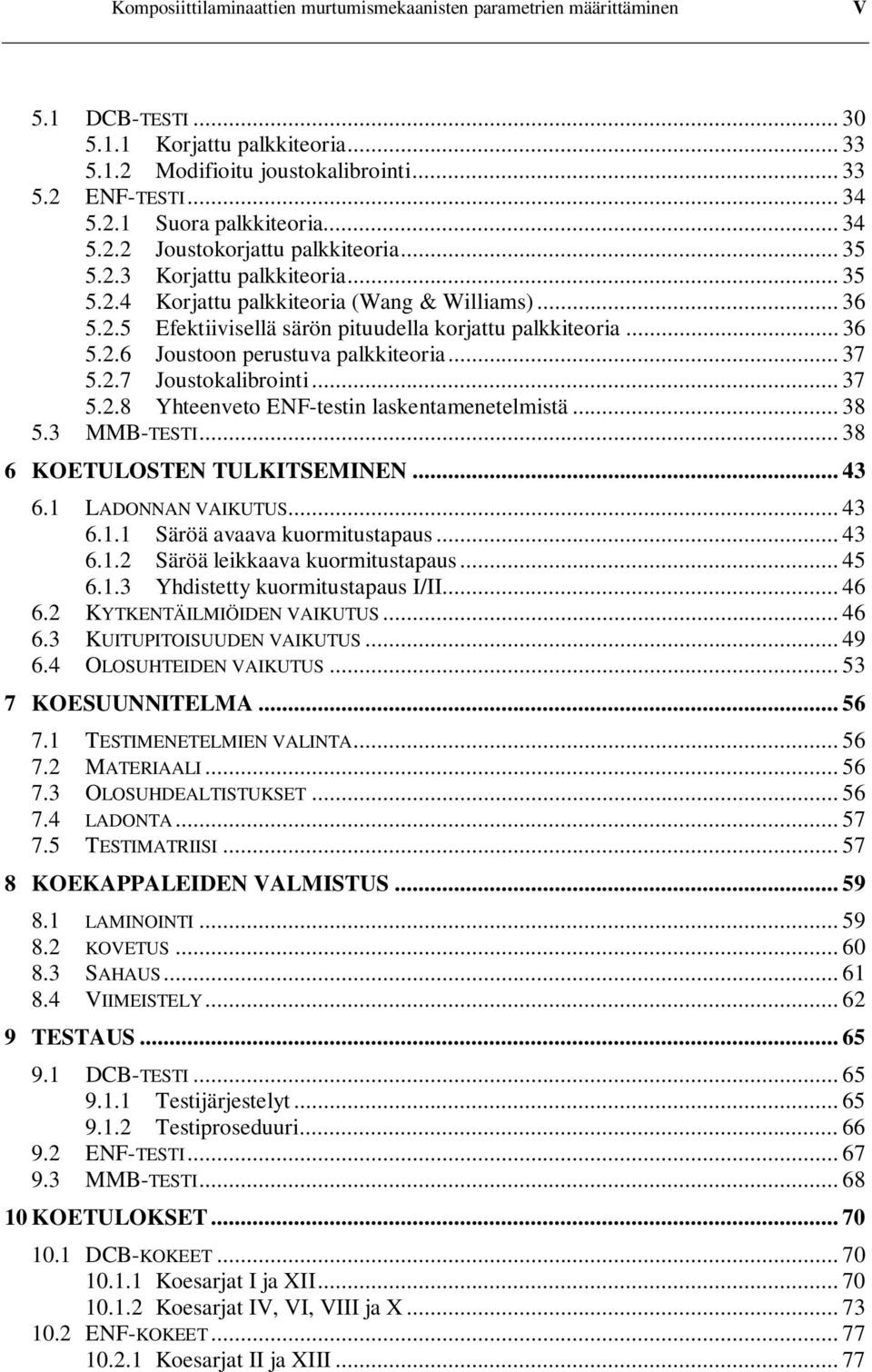 .. 37 5.2.7 Joustokalibrointi... 37 5.2.8 Yhteenveto ENF-testin laskentamenetelmistä... 38 5.3 MMB-TESTI... 38 6 KOETULOSTEN TULKITSEMINEN... 43 6.1 LADONNAN VAIKUTUS... 43 6.1.1 Säröä avaava kuormitustapaus.