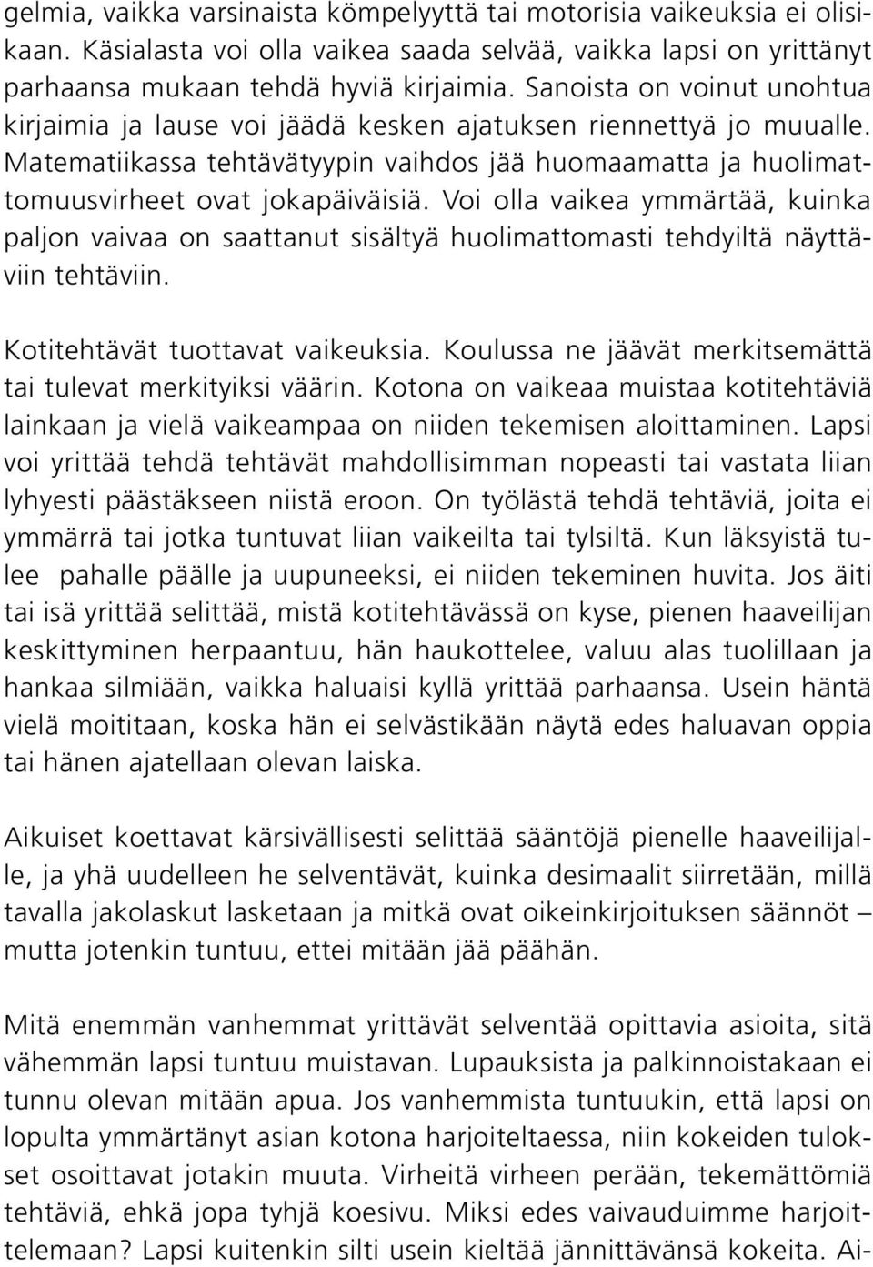 Voi olla vaikea ymmärtää, kuinka paljon vaivaa on saattanut sisältyä huolimattomasti tehdyiltä näyttäviin tehtäviin. Kotitehtävät tuottavat vaikeuksia.