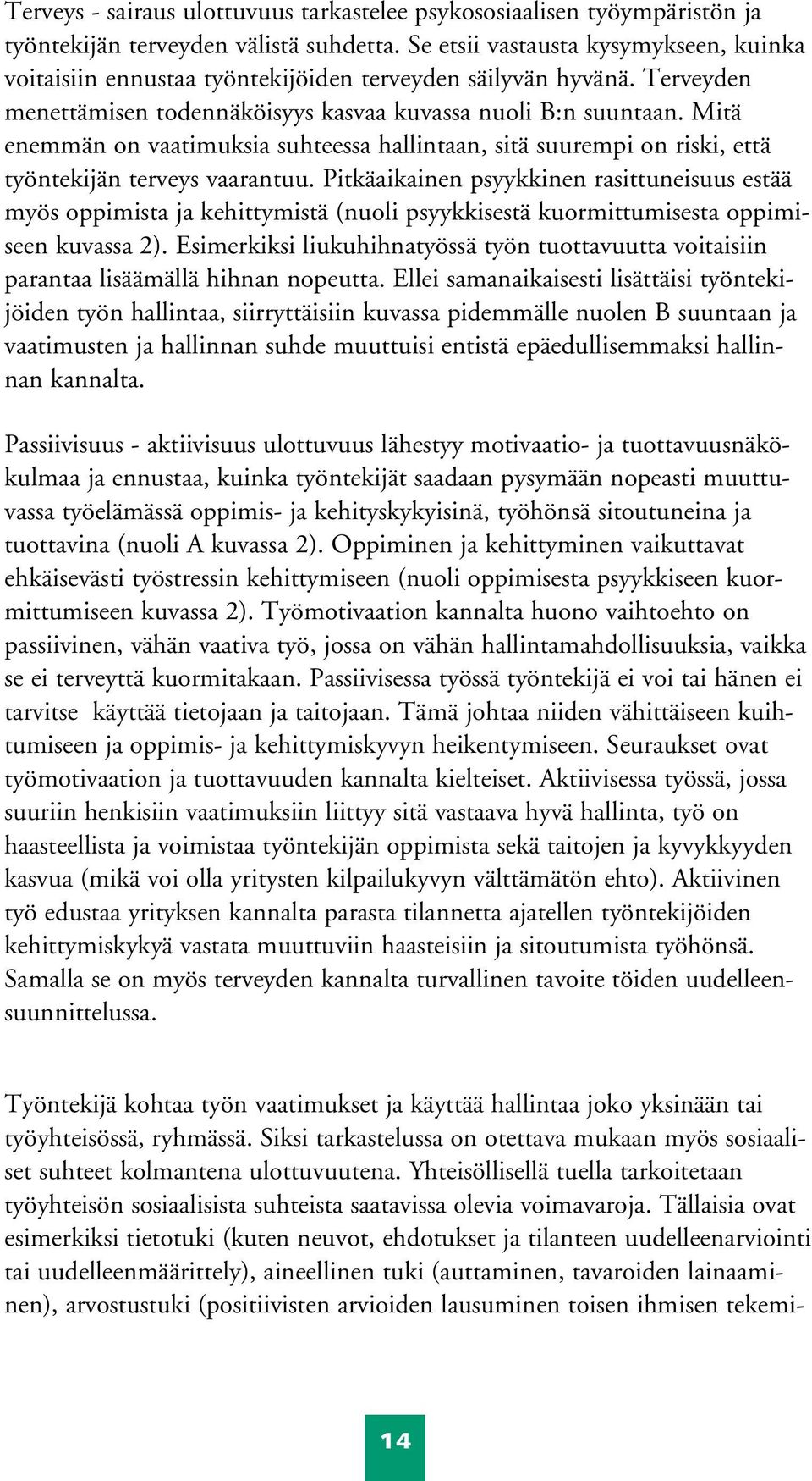 Mitä enemmän on vaatimuksia suhteessa hallintaan, sitä suurempi on riski, että työntekijän terveys vaarantuu.