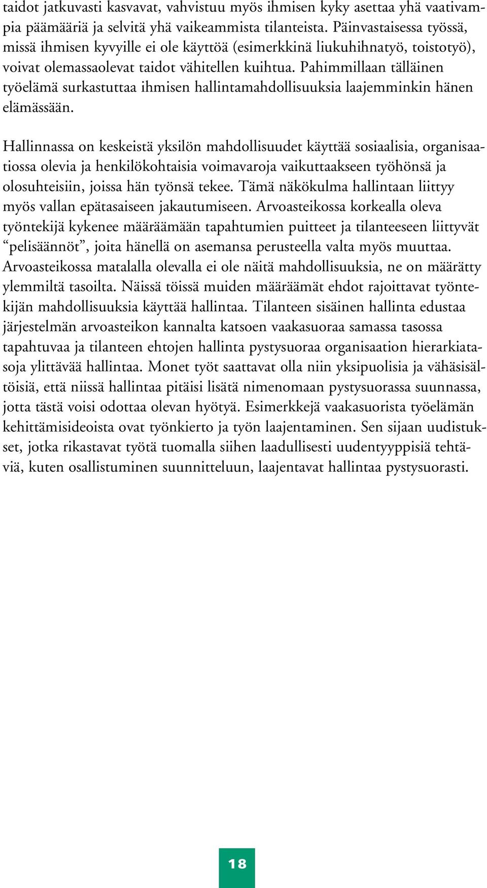 Pahimmillaan tälläinen työelämä surkastuttaa ihmisen hallintamahdollisuuksia laajemminkin hänen elämässään.