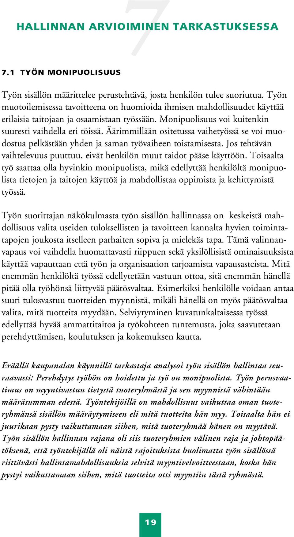 Äärimmillään ositetussa vaihetyössä se voi muodostua pelkästään yhden ja saman työvaiheen toistamisesta. Jos tehtävän vaihtelevuus puuttuu, eivät henkilön muut taidot pääse käyttöön.