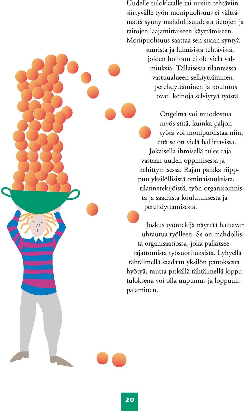 Tällaisessa tilanteessa vastuualueen selkiyttäminen, perehdyttäminen ja koulutus ovat keinoja selviytyä työstä.