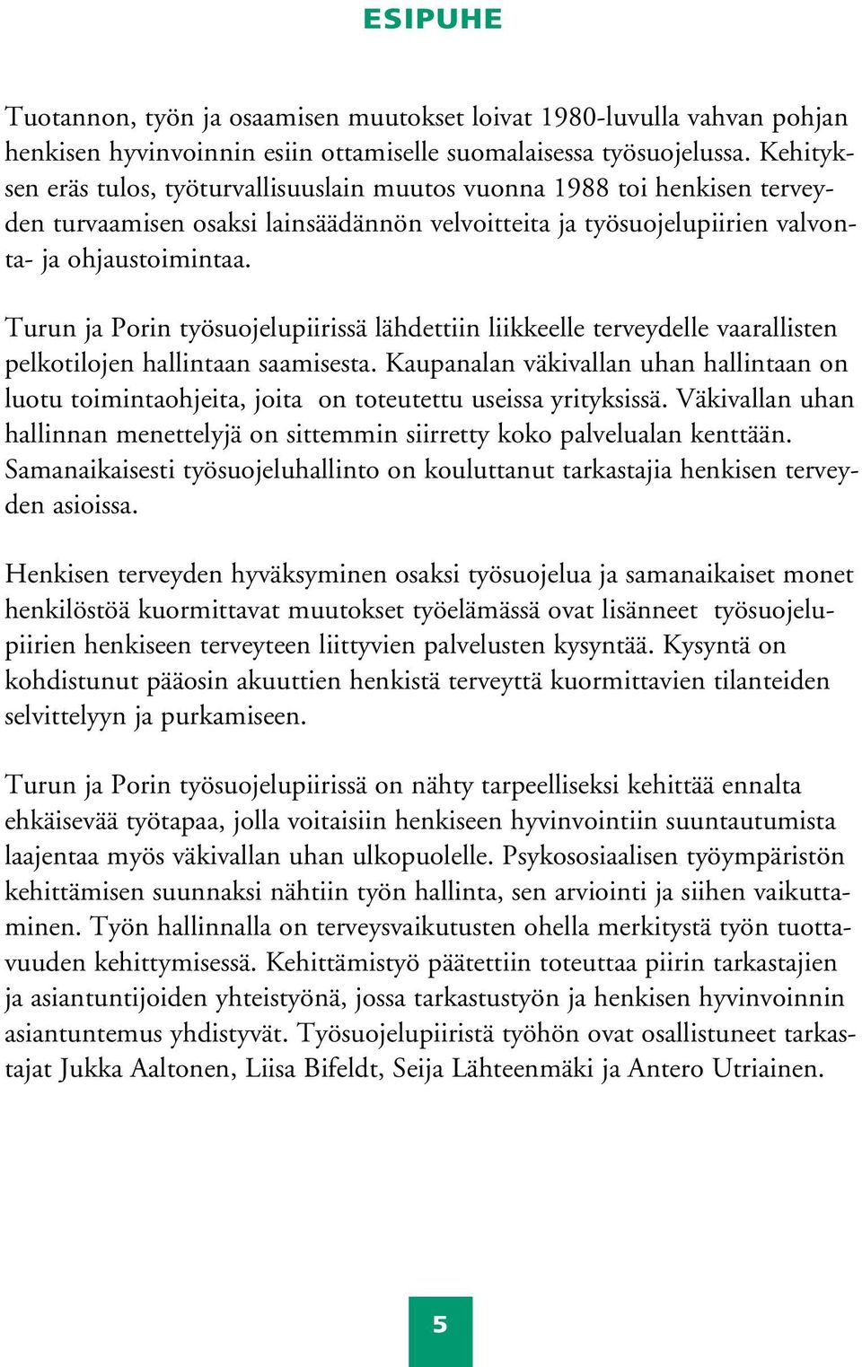 Turun ja Porin työsuojelupiirissä lähdettiin liikkeelle terveydelle vaarallisten pelkotilojen hallintaan saamisesta.