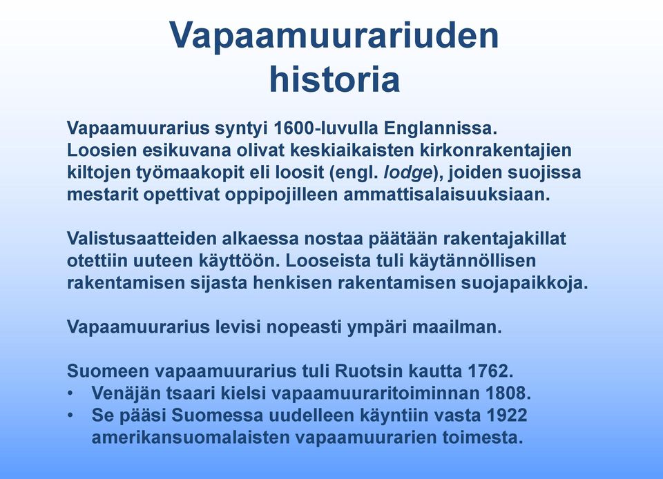 lodge), joiden suojissa mestarit opettivat oppipojilleen ammattisalaisuuksiaan. Valistusaatteiden alkaessa nostaa päätään rakentajakillat otettiin uuteen käyttöön.