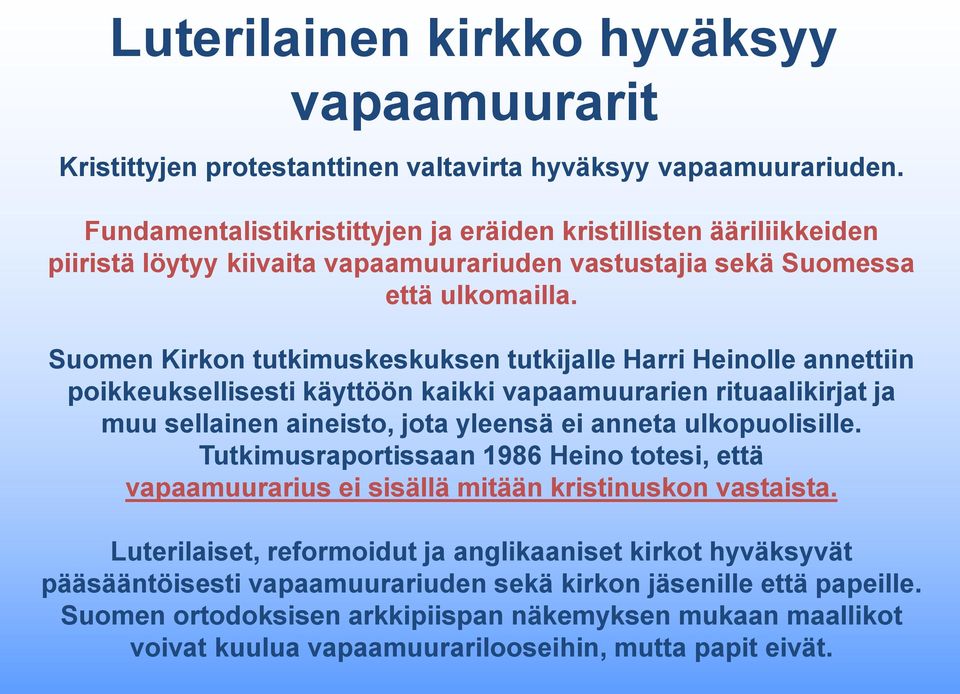 Suomen Kirkon tutkimuskeskuksen tutkijalle Harri Heinolle annettiin poikkeuksellisesti käyttöön kaikki vapaamuurarien rituaalikirjat ja muu sellainen aineisto, jota yleensä ei anneta ulkopuolisille.