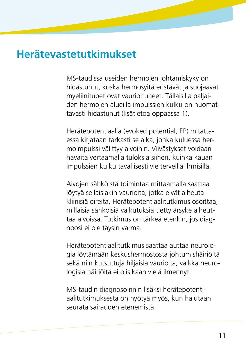 Herätepotentiaalia (evoked potential, EP) mitattaessa kirjataan tarkasti se aika, jonka kuluessa hermoimpulssi välittyy aivoihin.