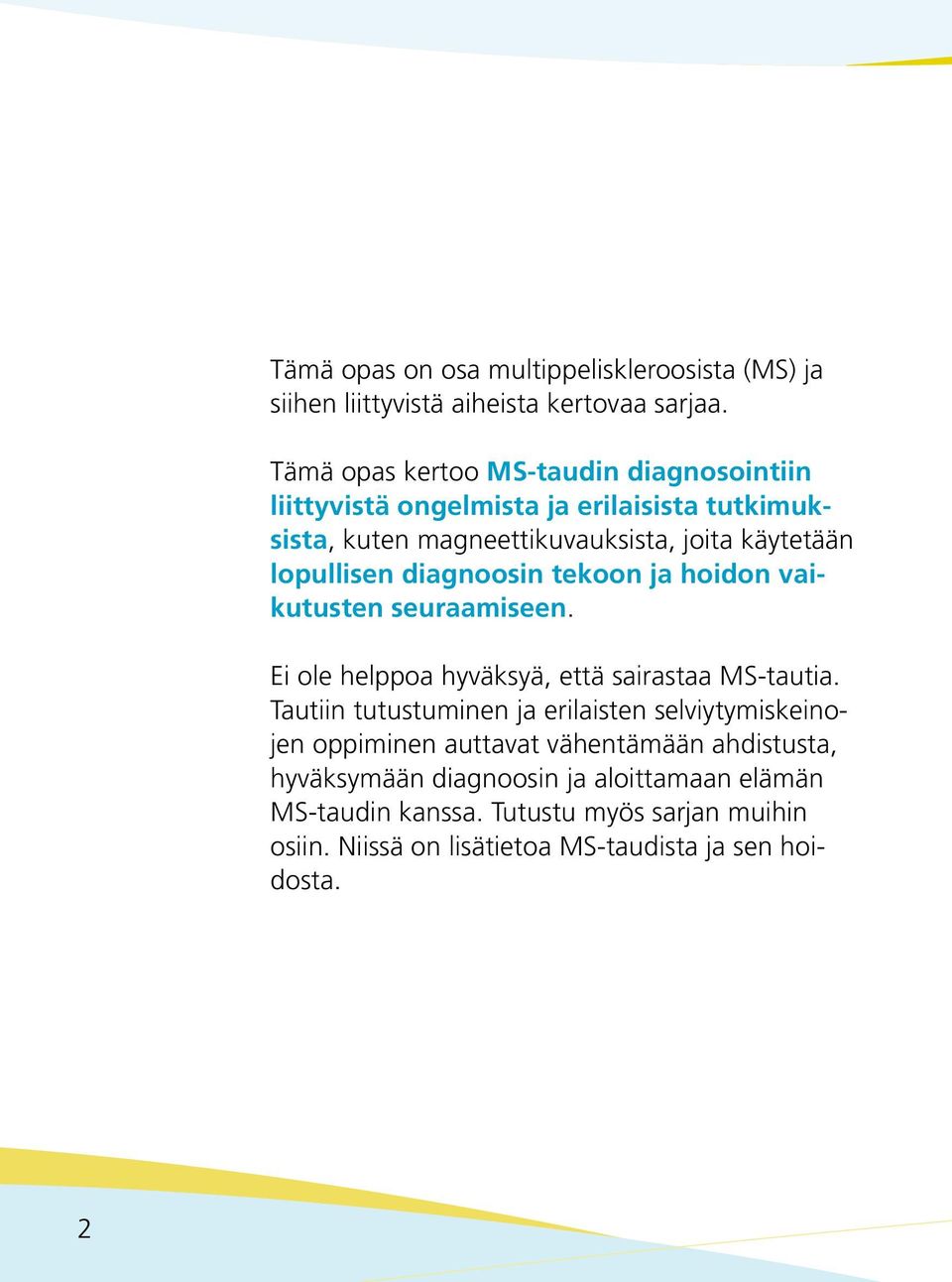 lopullisen diagnoosin tekoon ja hoidon vaikutusten seuraamiseen. Ei ole helppoa hyväksyä, että sairastaa MS-tautia.