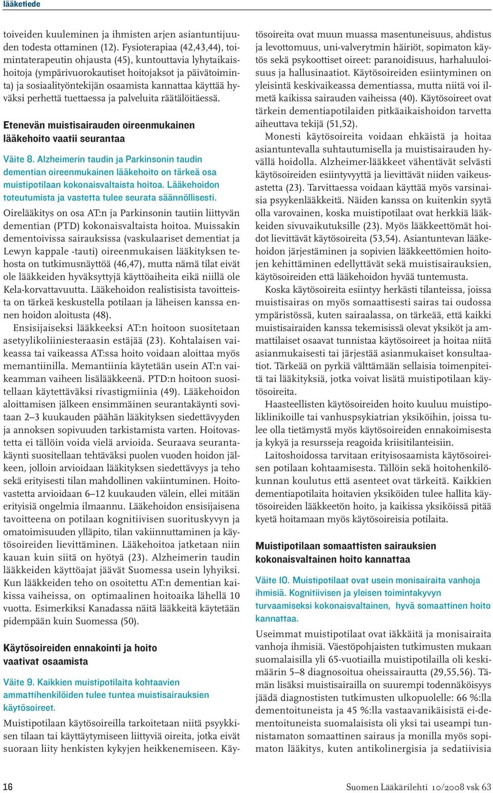 hyväksi perhettä tuettaessa ja palveluita räätälöitäessä. Etenevän muistisairauden oireenmukainen lääkehoito vaatii seurantaa Väite 8.