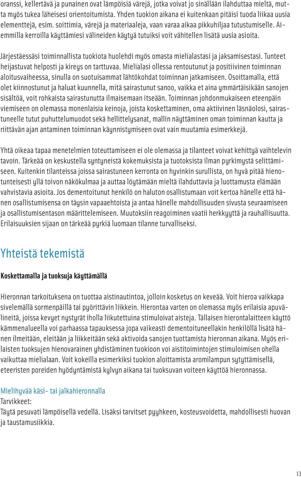 Aiemmilla kerroilla käyttämiesi välineiden käytyä tutuiksi voit vähitellen lisätä uusia asioita. Järjestäessäsi toiminnallista tuokiota huolehdi myös omasta mielialastasi ja jaksamisestasi.