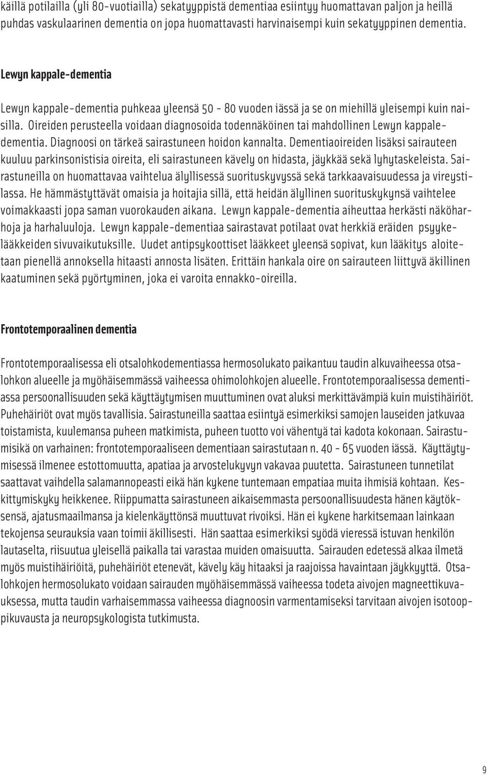 Oireiden perusteella voidaan diagnosoida todennäköinen tai mahdollinen Lewyn kappaledementia. Diagnoosi on tärkeä sairastuneen hoidon kannalta.