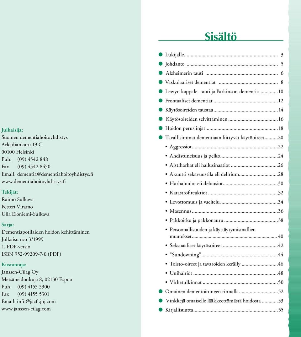 .. 3 Johdanto... 5 Alzheimerin tauti... 6 Vaskulaariset dementiat... 8 Lewyn kappale -tauti ja Parkinson-dementia...10 Frontaaliset dementiat...12 Käytösoireiden taustaa.