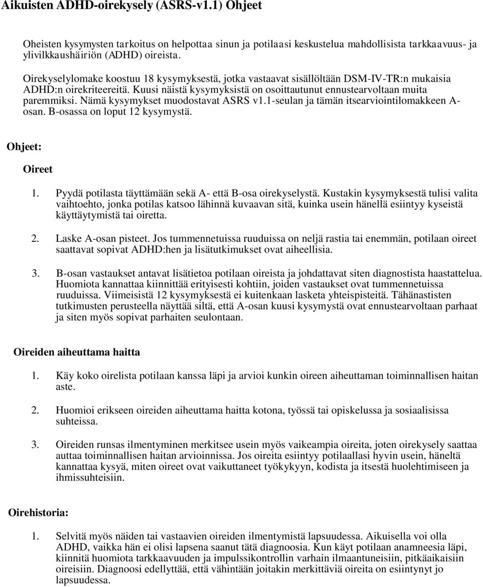 Nämä kysymykset muodostavat ASRS v1.1-seulan ja tämän itsearviointilomakkeen A- osan. B-osassa on loput 12 kysymystä. Ohjeet: Oireet 1. Pyydä potilasta täyttämään sekä A- että B-osa oirekyselystä.