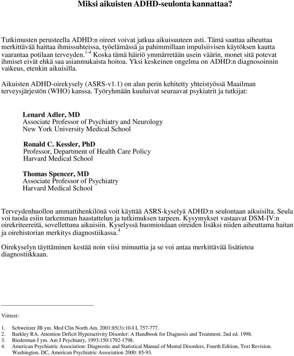 1-4 Koska tämä häiriö ymmärretään usein väärin, monet sitä potevat ihmiset eivät ehkä saa asianmukaista hoitoa. Yksi keskeinen ongelma on ADHD:n diagnosoinnin vaikeus, etenkin aikuisilla.