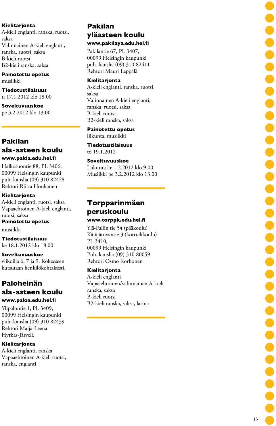 hel.fi Ylipalontie 1, PL 3409, puh. kanslia (09) 310 82439 Rehtori Maija-Leena Hyrkäs-Järvelä, ranska Vapaaehtoinen A-kieli ruotsi, ranska, englanti Pakilan yläasteen koulu www.pakilaya.edu.hel.fi Pakilantie 67, PL 3407, puh.