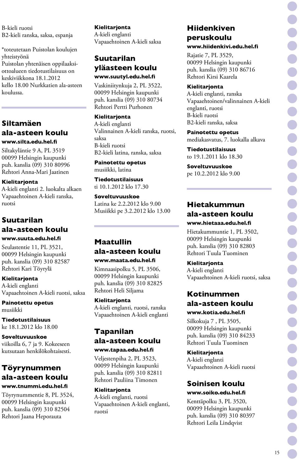 kanslia (09) 310 82587 Rehtori Kari Töyrylä Vapaaehtoinen A-kieli ruotsi, musiikki ke 18.1.2012 klo 18.00 viikoilla 6, 7 ja 9. Kokeeseen kutsutaan henkilökohtaisesti. Töyrynummen www.tnummi.edu.hel.