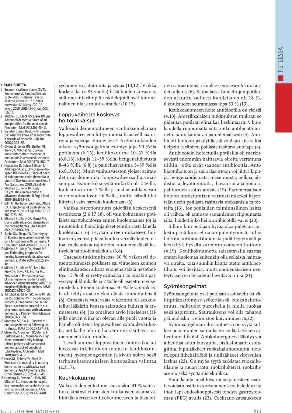 3 Van den Steen. Dying with dementia: What we know after more than a decade of research. J Alz Dis 2010;22:37 55. 4 Givens JL, Jones RN, Shaffer ML, Kiely DK, SL.