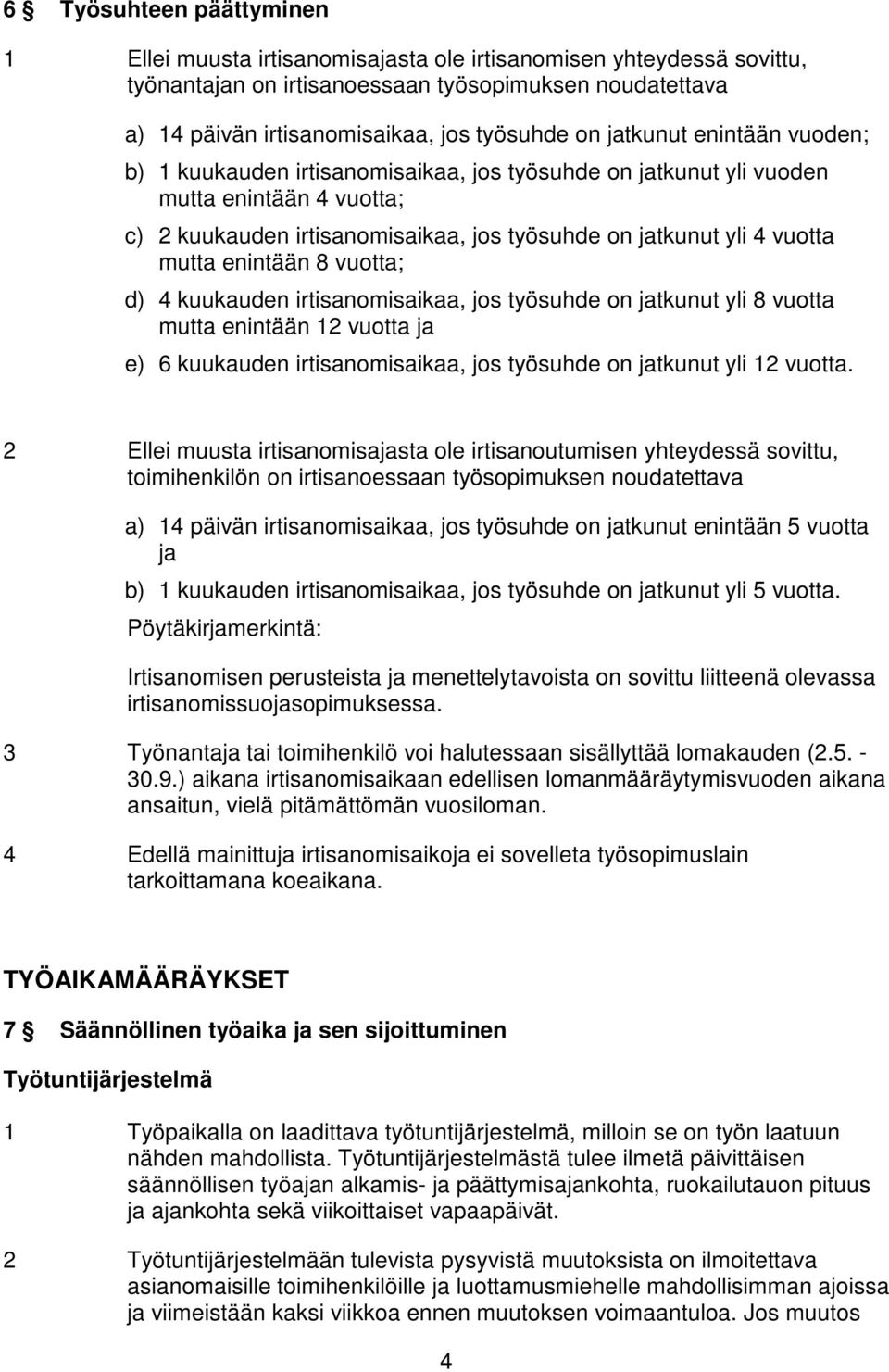 enintään 8 vuotta; d) 4 kuukauden irtisanomisaikaa, jos työsuhde on jatkunut yli 8 vuotta mutta enintään 12 vuotta ja e) 6 kuukauden irtisanomisaikaa, jos työsuhde on jatkunut yli 12 vuotta.