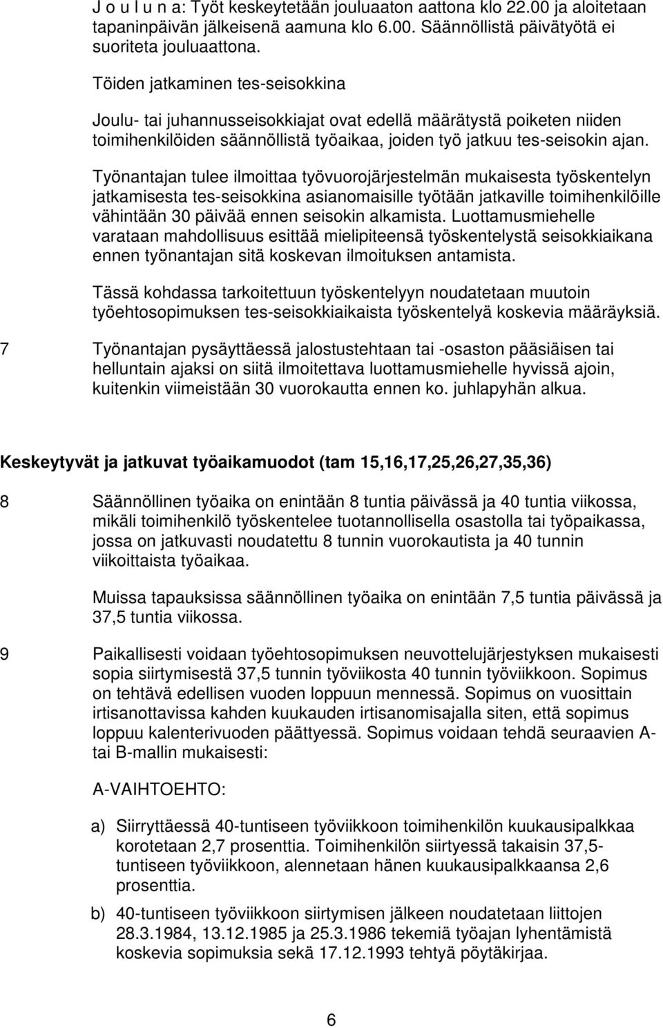 Työnantajan tulee ilmoittaa työvuorojärjestelmän mukaisesta työskentelyn jatkamisesta tes-seisokkina asianomaisille työtään jatkaville toimihenkilöille vähintään 30 päivää ennen seisokin alkamista.