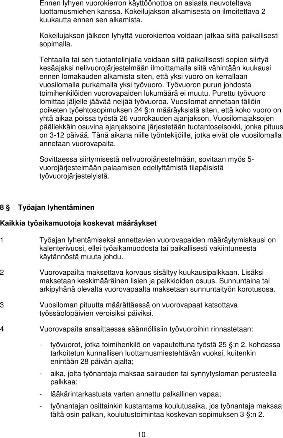 Tehtaalla tai sen tuotantolinjalla voidaan siitä paikallisesti sopien siirtyä kesäajaksi nelivuorojärjestelmään ilmoittamalla siitä vähintään kuukausi ennen lomakauden alkamista siten, että yksi