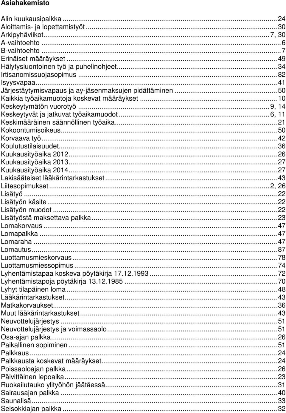 .. 9, 14 Keskeytyvät ja jatkuvat työaikamuodot... 6, 11 Keskimääräinen säännöllinen työaika... 21 Kokoontumisoikeus... 50 Korvaava työ... 42 Koulutustilaisuudet... 36 Kuukausityöaika 2012.