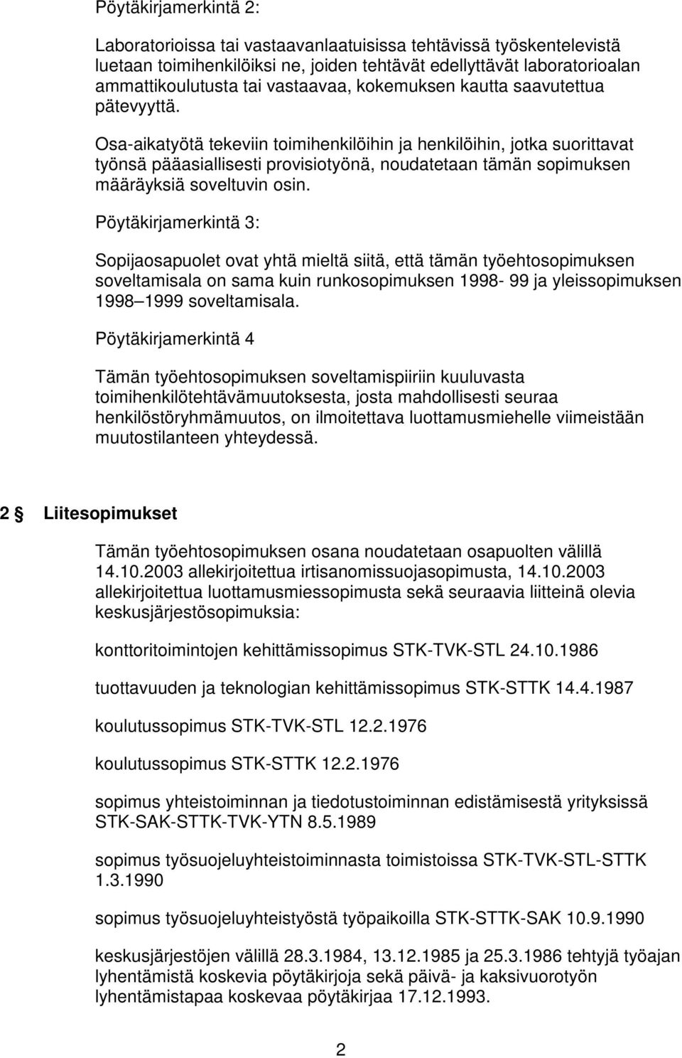 Osa-aikatyötä tekeviin toimihenkilöihin ja henkilöihin, jotka suorittavat työnsä pääasiallisesti provisiotyönä, noudatetaan tämän sopimuksen määräyksiä soveltuvin osin.