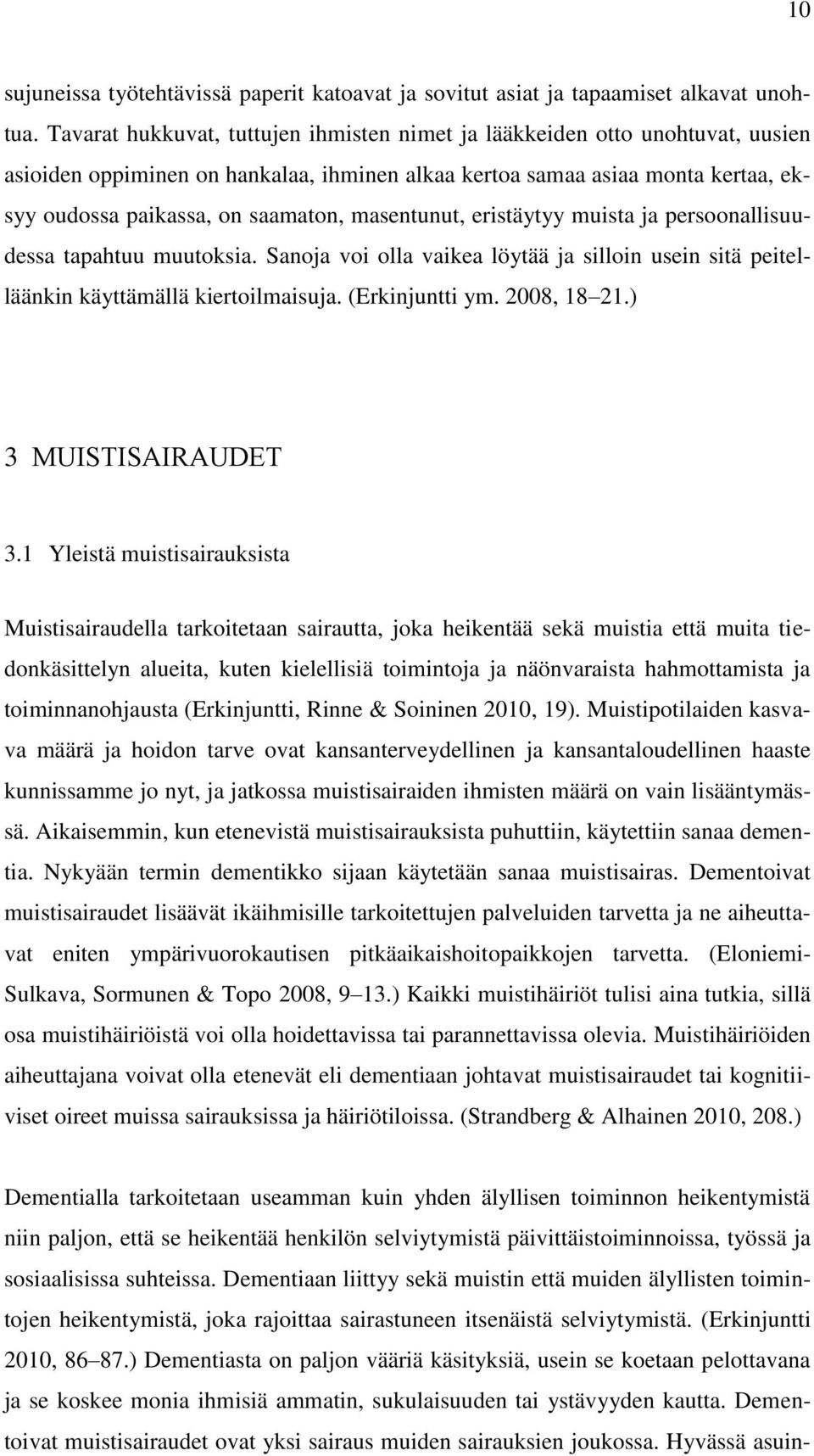 masentunut, eristäytyy muista ja persoonallisuudessa tapahtuu muutoksia. Sanoja voi olla vaikea löytää ja silloin usein sitä peitelläänkin käyttämällä kiertoilmaisuja. (Erkinjuntti ym. 2008, 18 21.