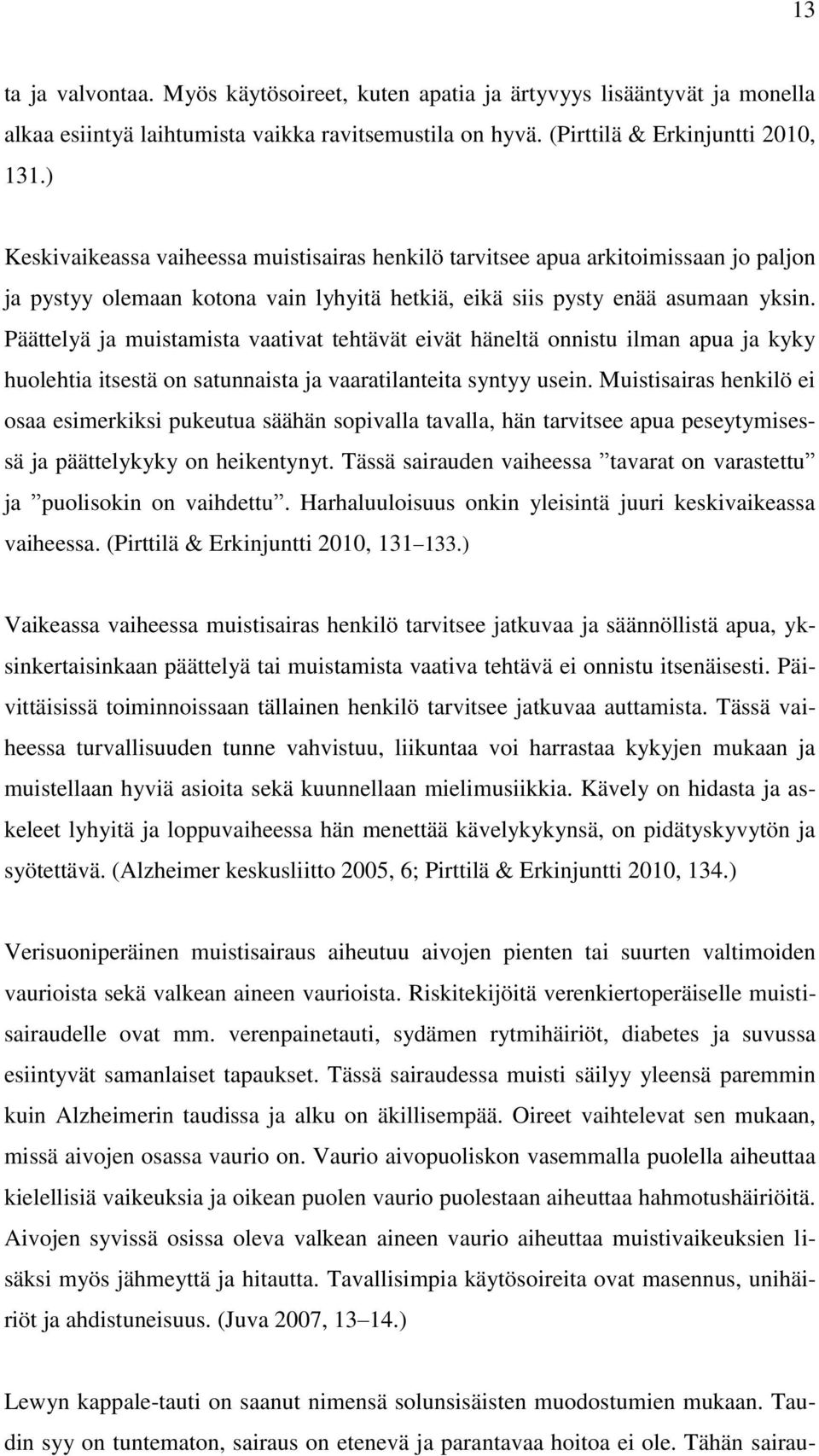 Päättelyä ja muistamista vaativat tehtävät eivät häneltä onnistu ilman apua ja kyky huolehtia itsestä on satunnaista ja vaaratilanteita syntyy usein.