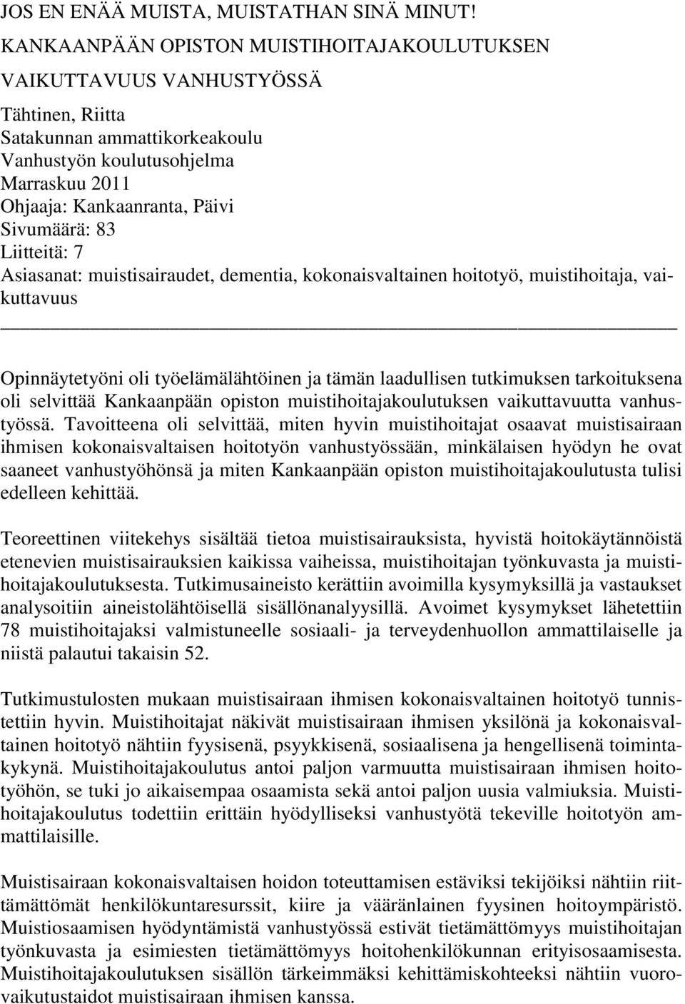 83 Liitteitä: 7 Asiasanat: muistisairaudet, dementia, kokonaisvaltainen hoitotyö, muistihoitaja, vaikuttavuus Opinnäytetyöni oli työelämälähtöinen ja tämän laadullisen tutkimuksen tarkoituksena oli