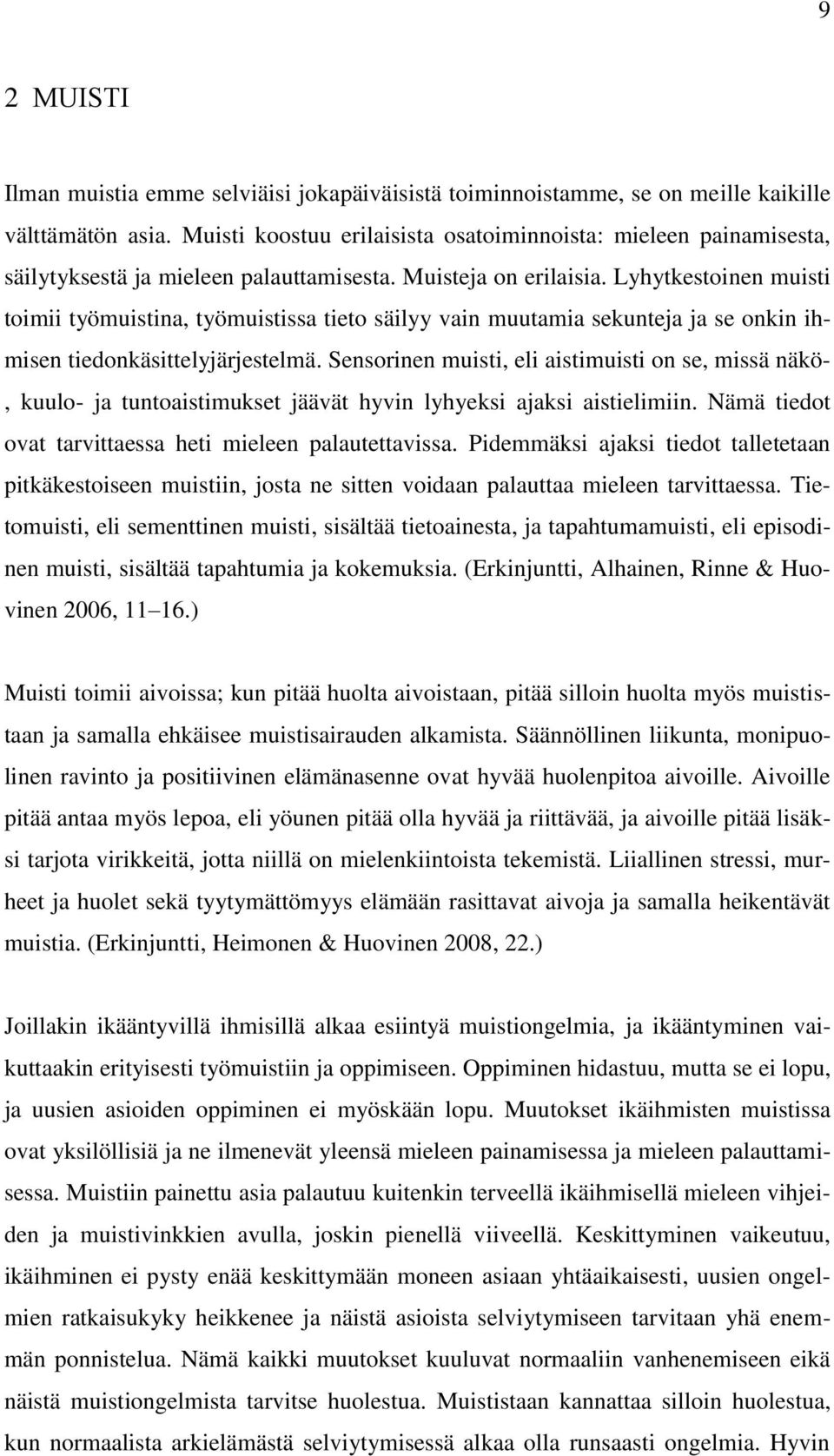 Lyhytkestoinen muisti toimii työmuistina, työmuistissa tieto säilyy vain muutamia sekunteja ja se onkin ihmisen tiedonkäsittelyjärjestelmä.