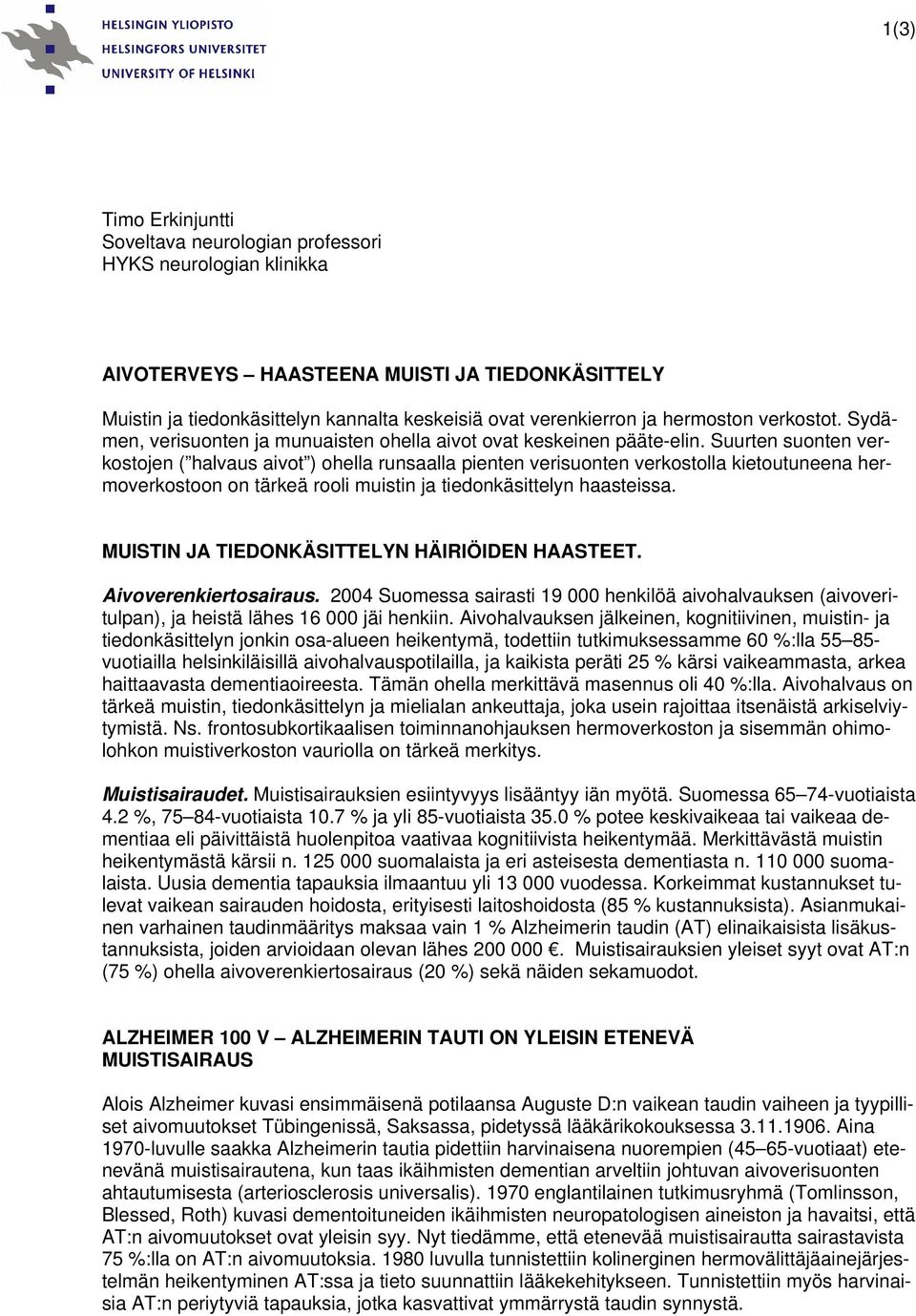 Suurten suonten verkostojen ( halvaus aivot ) ohella runsaalla pienten verisuonten verkostolla kietoutuneena hermoverkostoon on tärkeä rooli muistin ja tiedonkäsittelyn haasteissa.