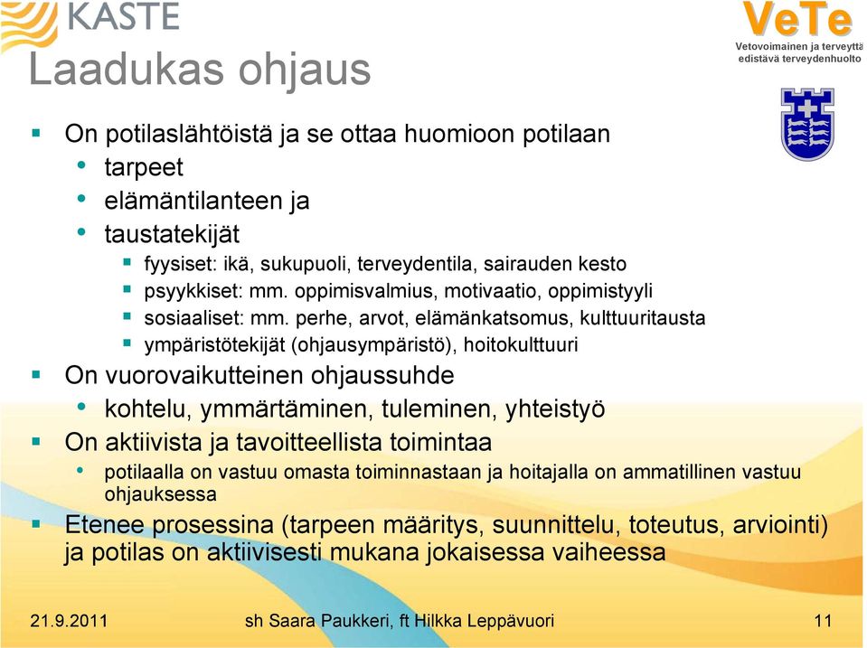 perhe, arvot, elämänkatsomus, kulttuuritausta ympäristötekijät (ohjausympäristö), hoitokulttuuri On vuorovaikutteinen ohjaussuhde kohtelu, ymmärtäminen, tuleminen, yhteistyö On