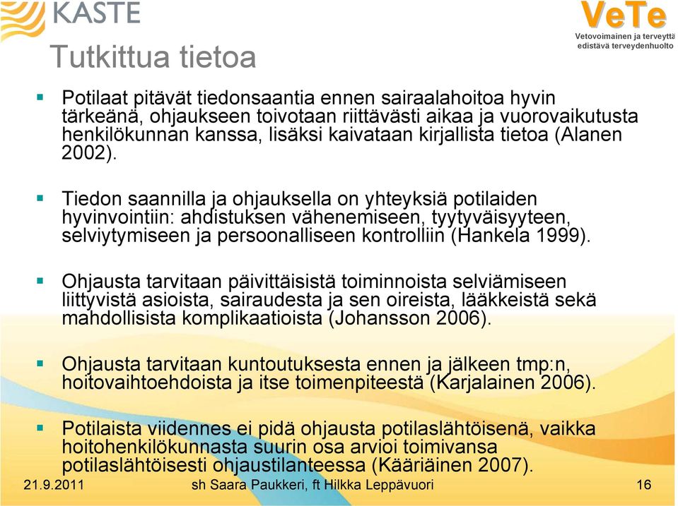 Ohjausta tarvitaan päivittäisistä toiminnoista selviämiseen liittyvistä asioista, sairaudesta ja sen oireista, lääkkeistä sekä mahdollisista komplikaatioista (Johansson 2006).