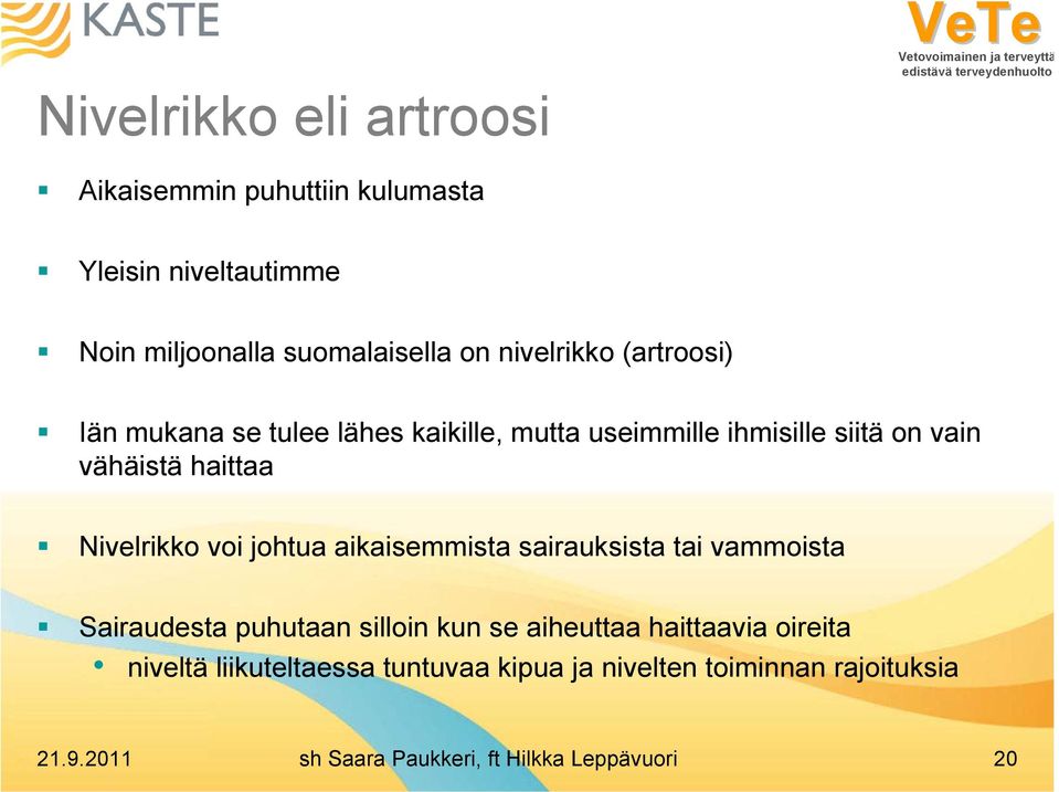 Nivelrikko voi johtua aikaisemmista sairauksista tai vammoista Sairaudesta puhutaan silloin kun se aiheuttaa haittaavia