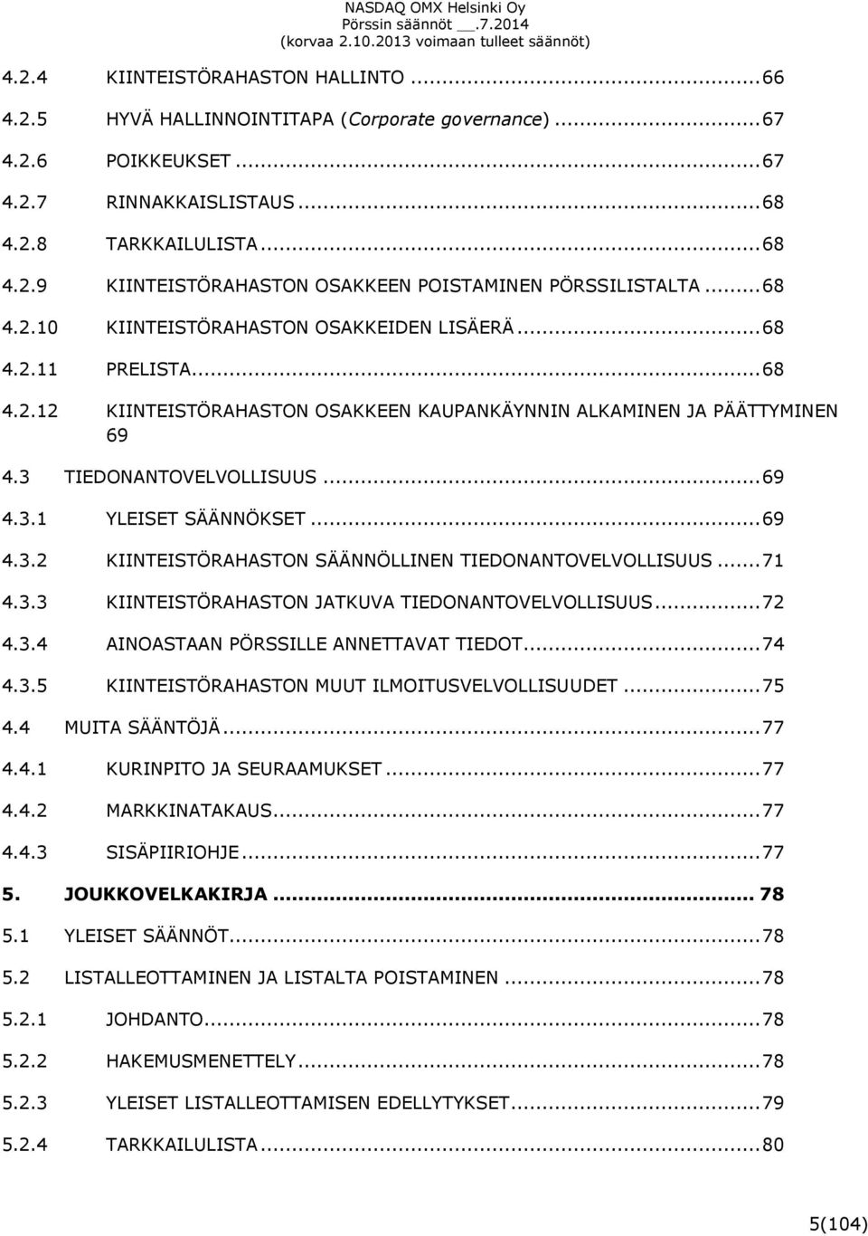 .. 69 4.3.2 KIINTEISTÖRAHASTON SÄÄNNÖLLINEN TIEDONANTOVELVOLLISUUS... 71 4.3.3 KIINTEISTÖRAHASTON JATKUVA TIEDONANTOVELVOLLISUUS... 72 4.3.4 AINOASTAAN PÖRSSILLE ANNETTAVAT TIEDOT... 74 4.3.5 KIINTEISTÖRAHASTON MUUT ILMOITUSVELVOLLISUUDET.